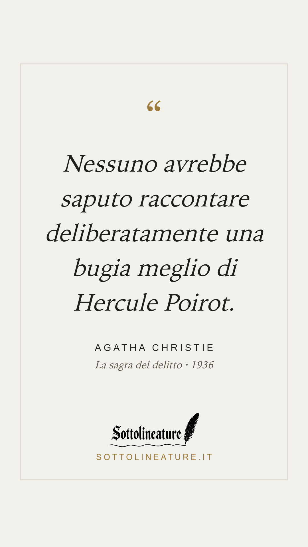 «Nessuno avrebbe saputo raccontare deliberatamente una bugia meglio di Hercule Poirot.» — Agatha Christie, La sagra del delitto (1936). Grafica Sottolineature, versione chiara.