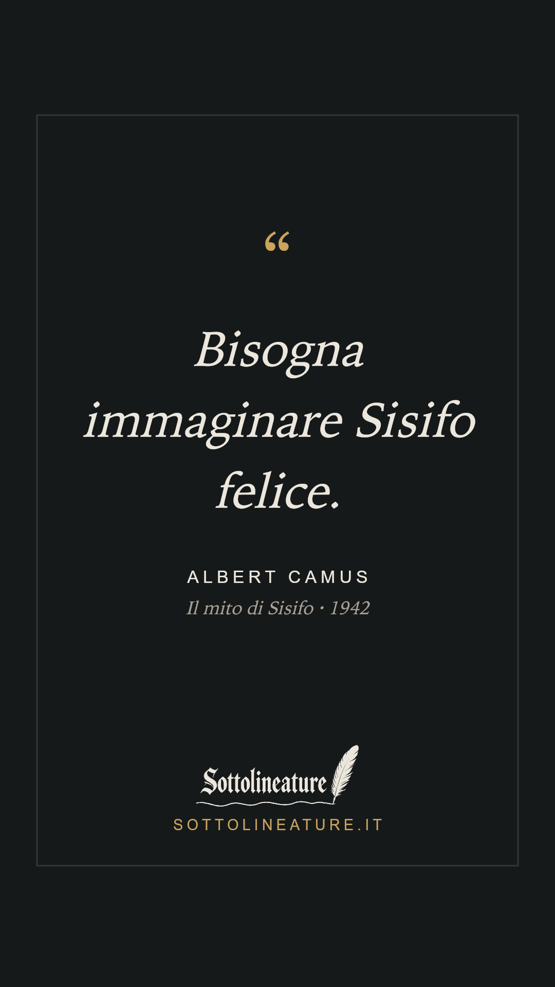 «Bisogna immaginare Sisifo felice.» — Albert Camus, Il mito di Sisifo (1942). Grafica Sottolineature, versione scura.