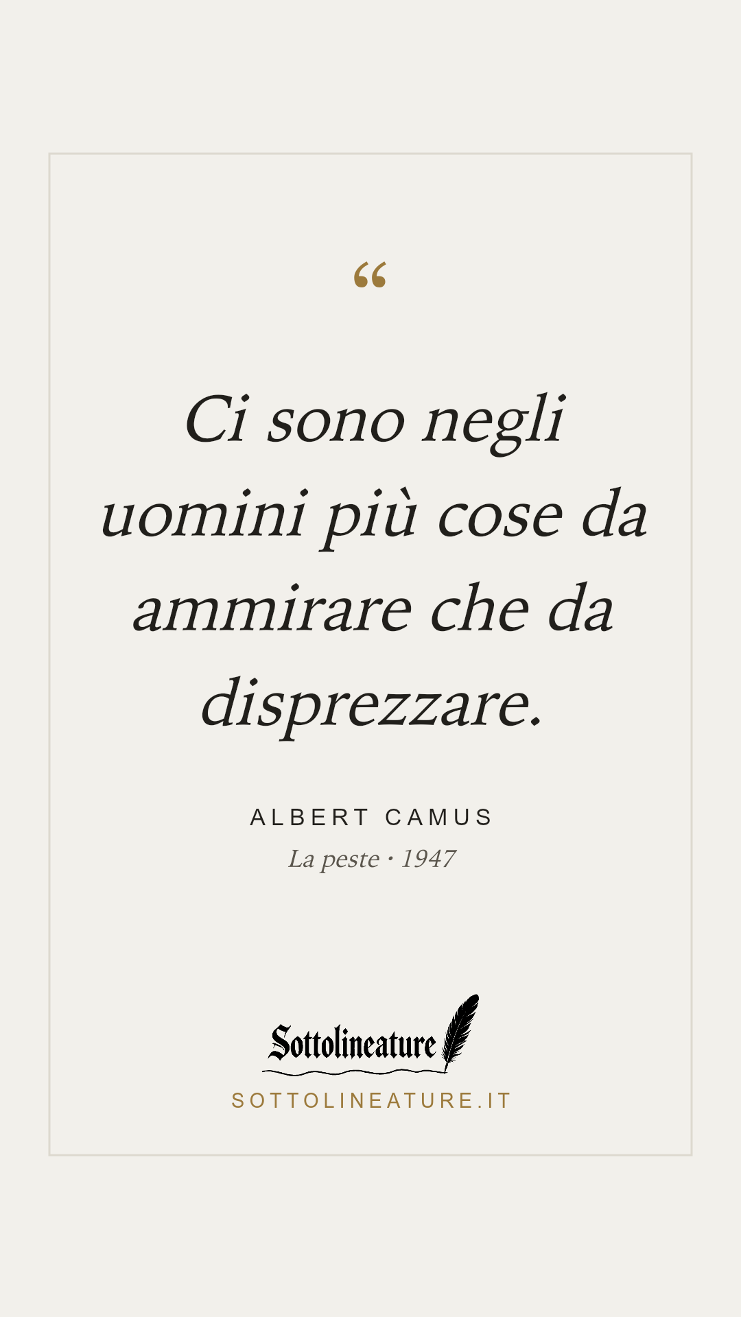 «Ci sono negli uomini più cose da ammirare che da disprezzare.» — Albert Camus, La peste (1947). Grafica Sottolineature, versione chiara.
