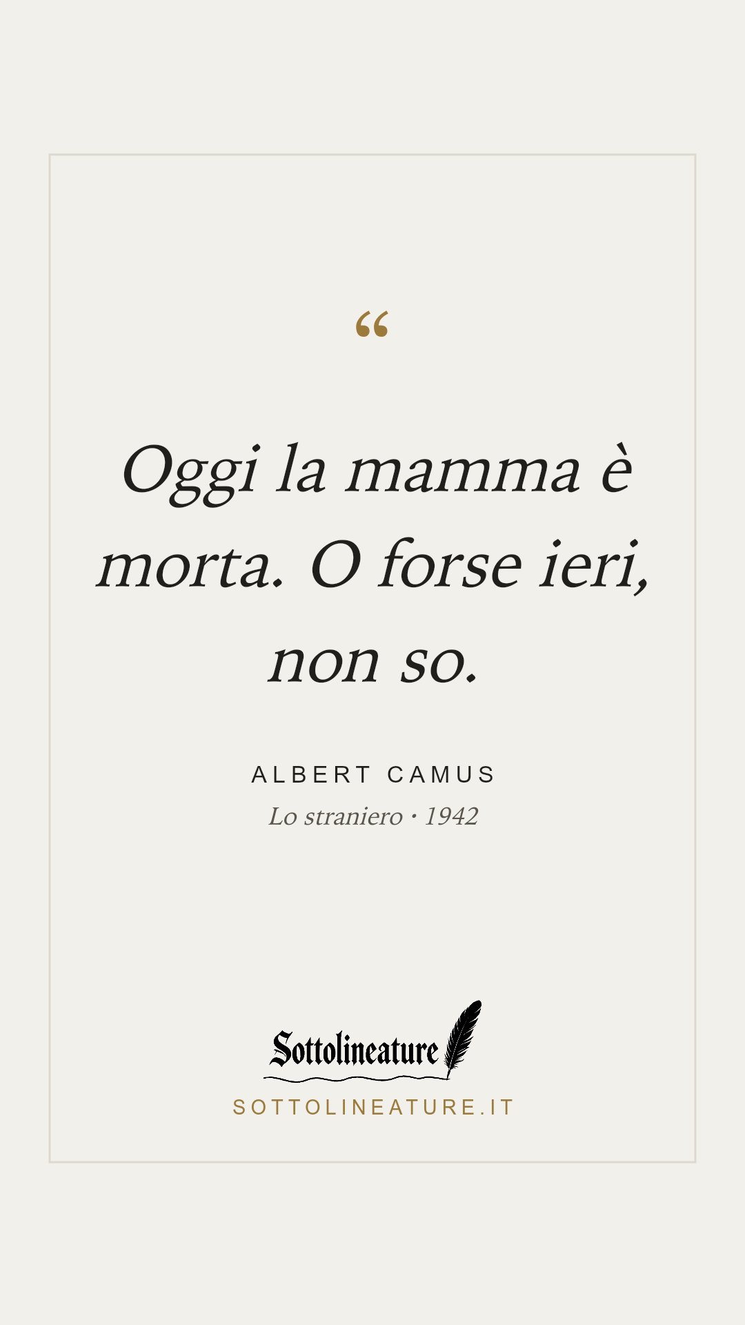 «Oggi la mamma è morta. O forse ieri, non so.» — Albert Camus, Lo straniero (1942). Grafica Sottolineature, versione chiara.