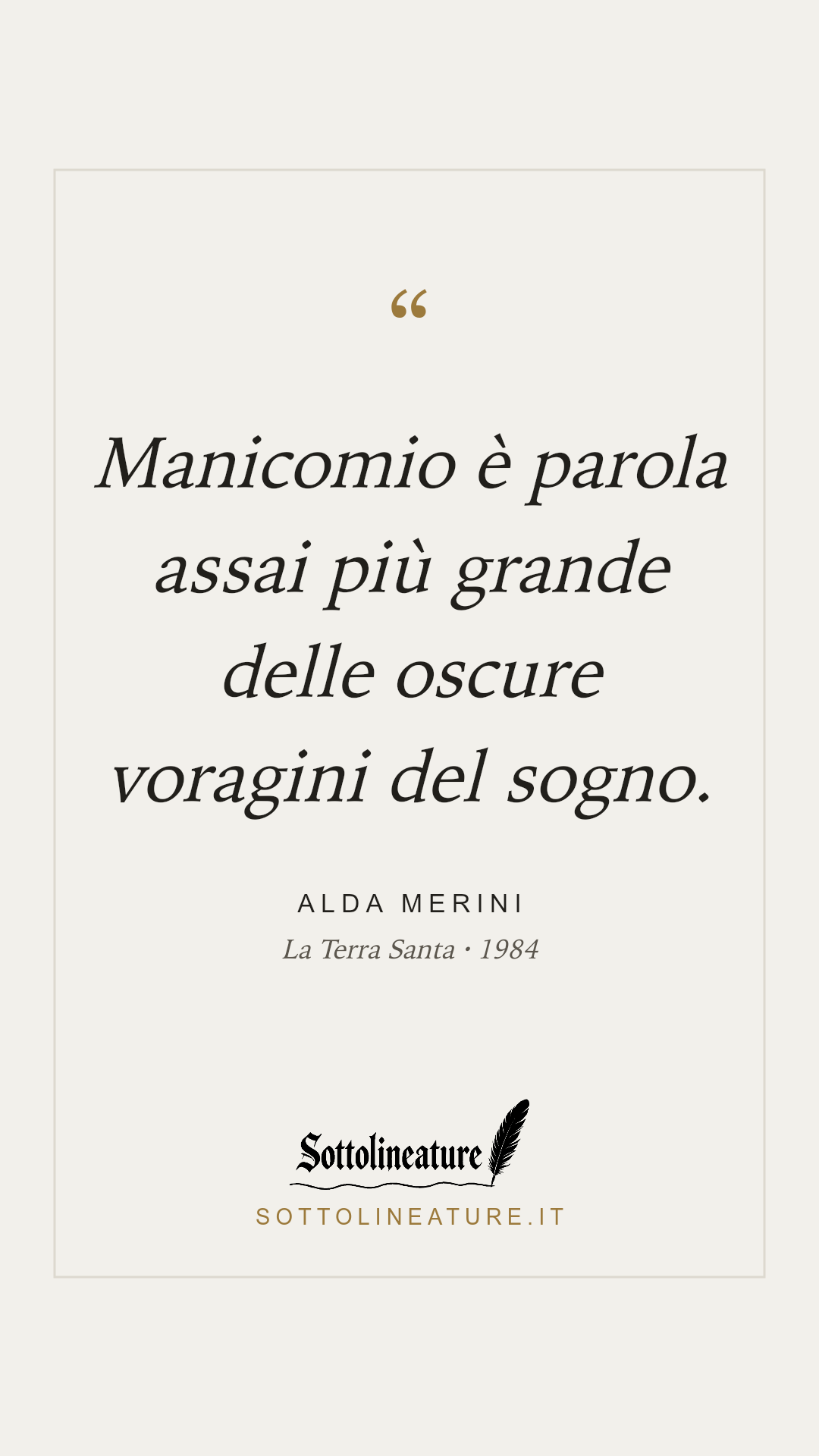 «Manicomio è parola assai più grande delle oscure voragini del sogno.» — Alda Merini, La Terra Santa (1984). Grafica Sottolineature, versione chiara.