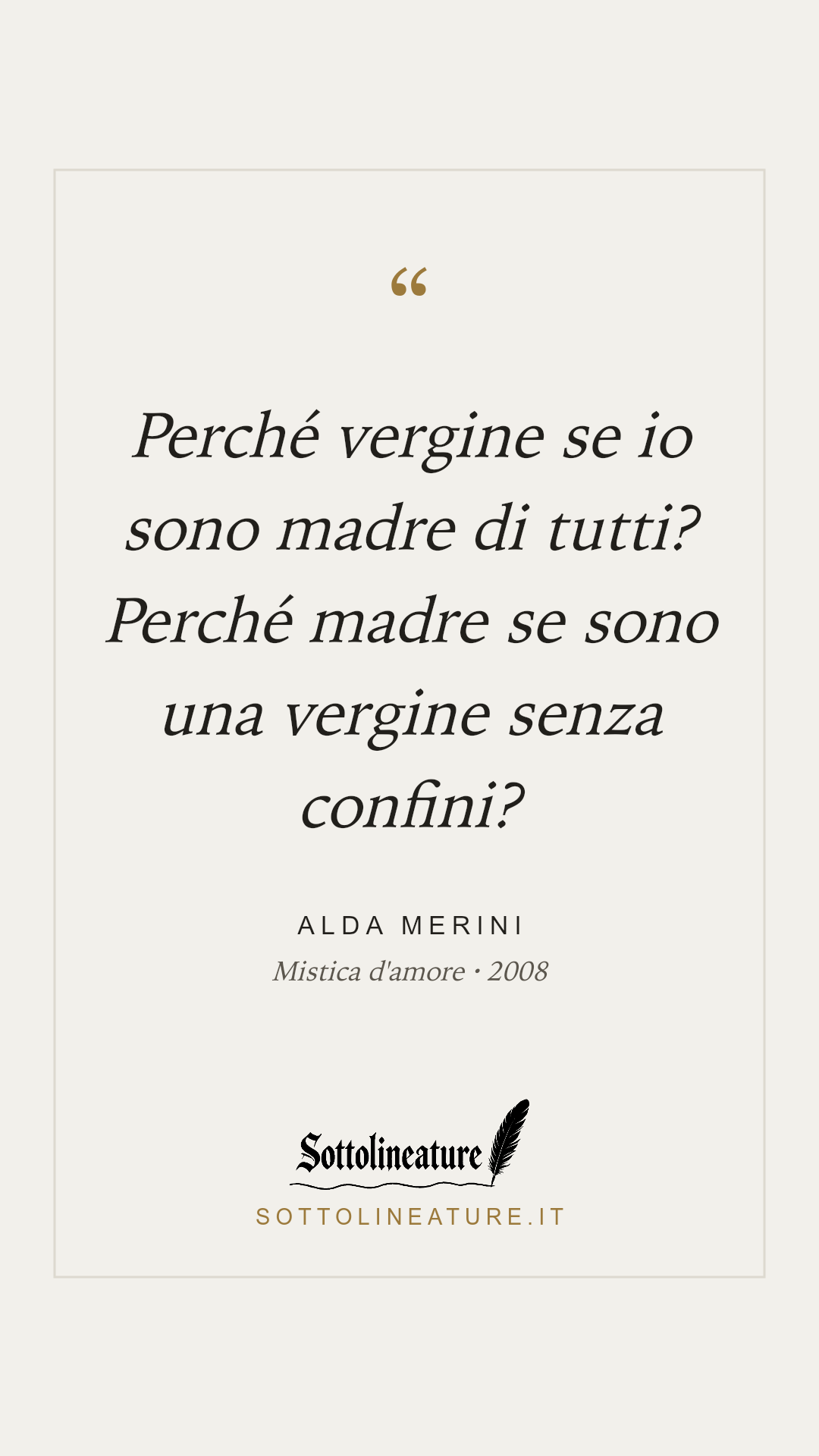 «Perché vergine se io sono madre di tutti? Perché madre se sono una vergine senza confini?» — Alda Merini, Mistica d'amore (2008). Grafica Sottolineature, versione chiara.