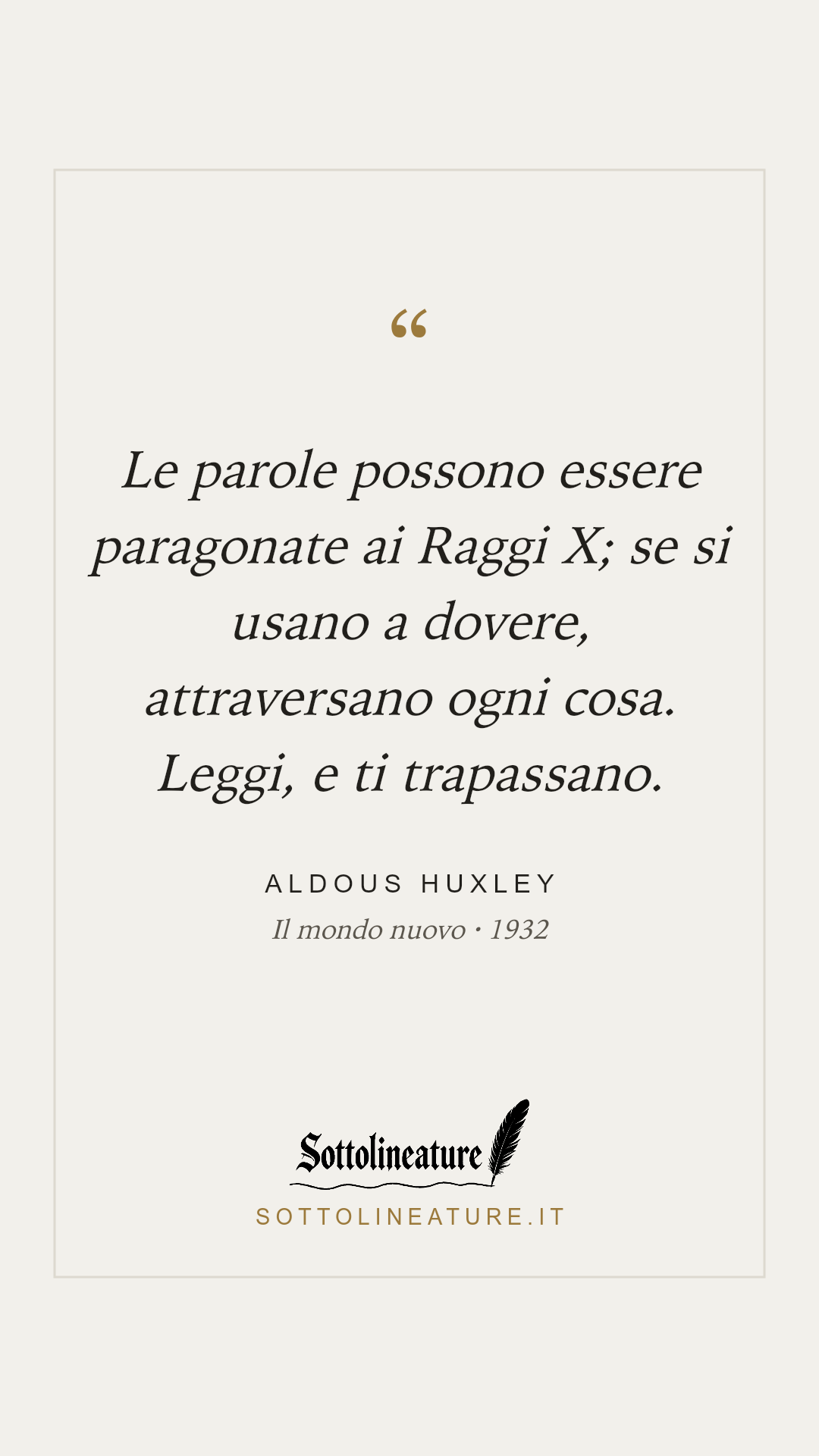 «Le parole possono essere paragonate ai Raggi X; se si usano a dovere, attraversano ogni cosa. Leggi, e ti trapassano.» — Aldous Huxley, Il mondo nuovo (1932). Grafica Sottolineature, versione chiara.