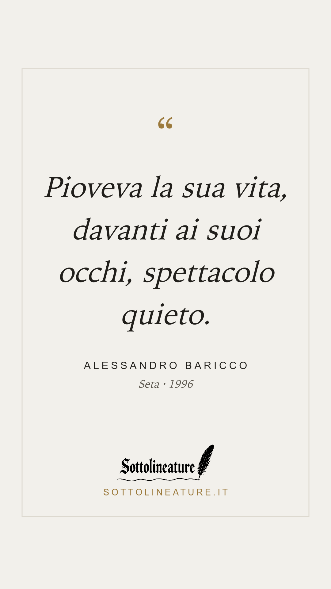 «Pioveva la sua vita, davanti ai suoi occhi, spettacolo quieto.» — Alessandro Baricco, Seta (1996). Grafica Sottolineature, versione chiara.