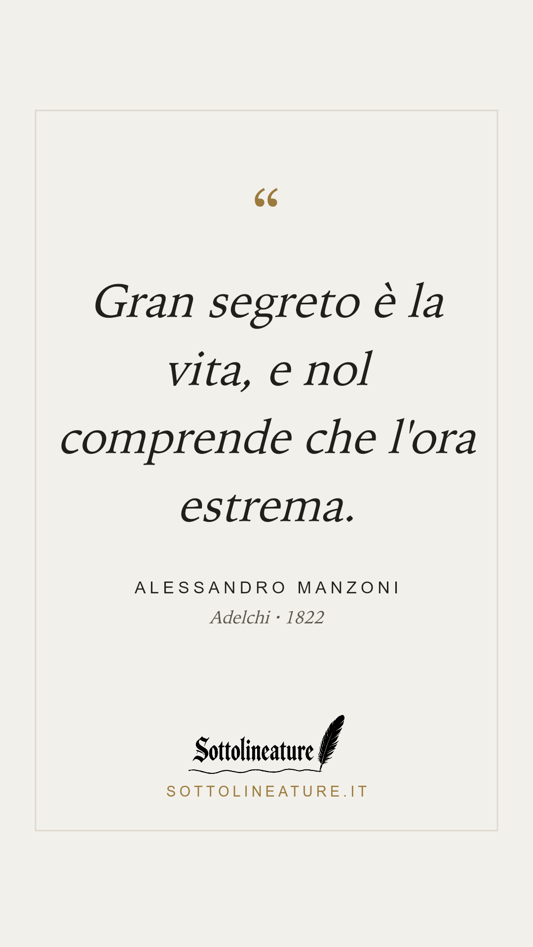 «Gran segreto è la vita, e nol comprende che l'ora estrema.» — Alessandro Manzoni, Adelchi (1822). Grafica Sottolineature, versione chiara.