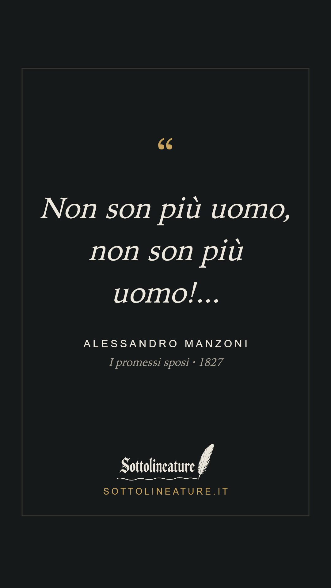 «Non son più uomo, non son più uomo!...» — Alessandro Manzoni, I promessi sposi (1827). Grafica Sottolineature, versione scura.