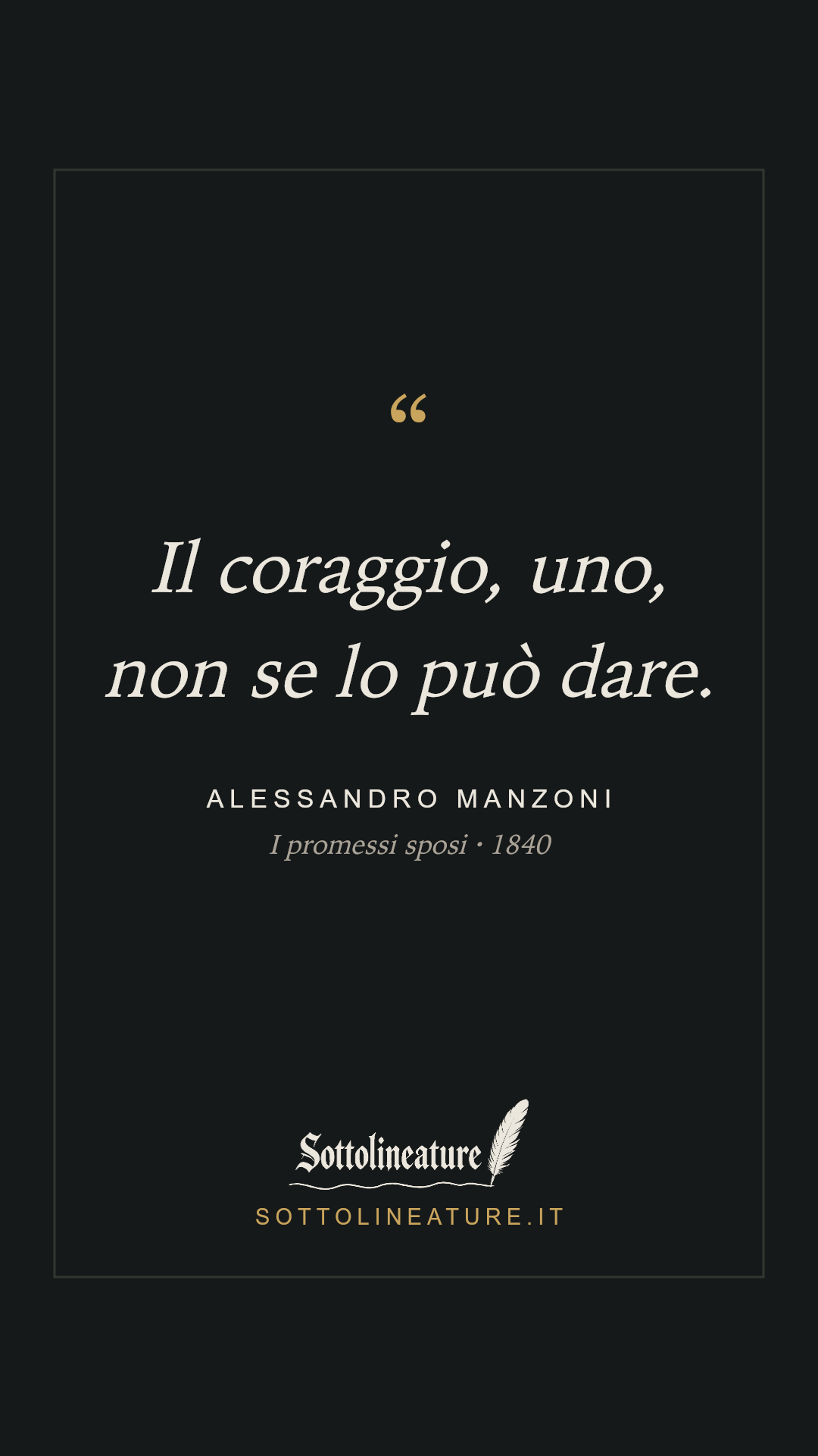 «Il coraggio, uno, non se lo può dare.» — Alessandro Manzoni, I promessi sposi (1840). Grafica Sottolineature, versione scura.
