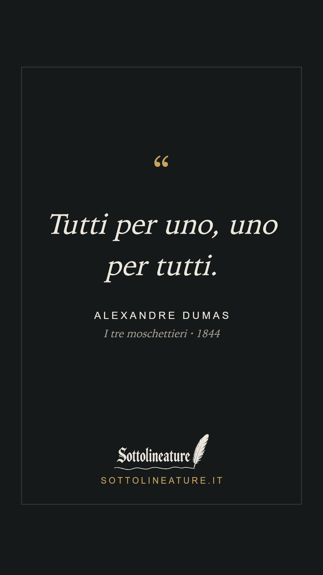«Tutti per uno, uno per tutti.» — Alexandre Dumas, I tre moschettieri (1844). Grafica Sottolineature, versione scura.