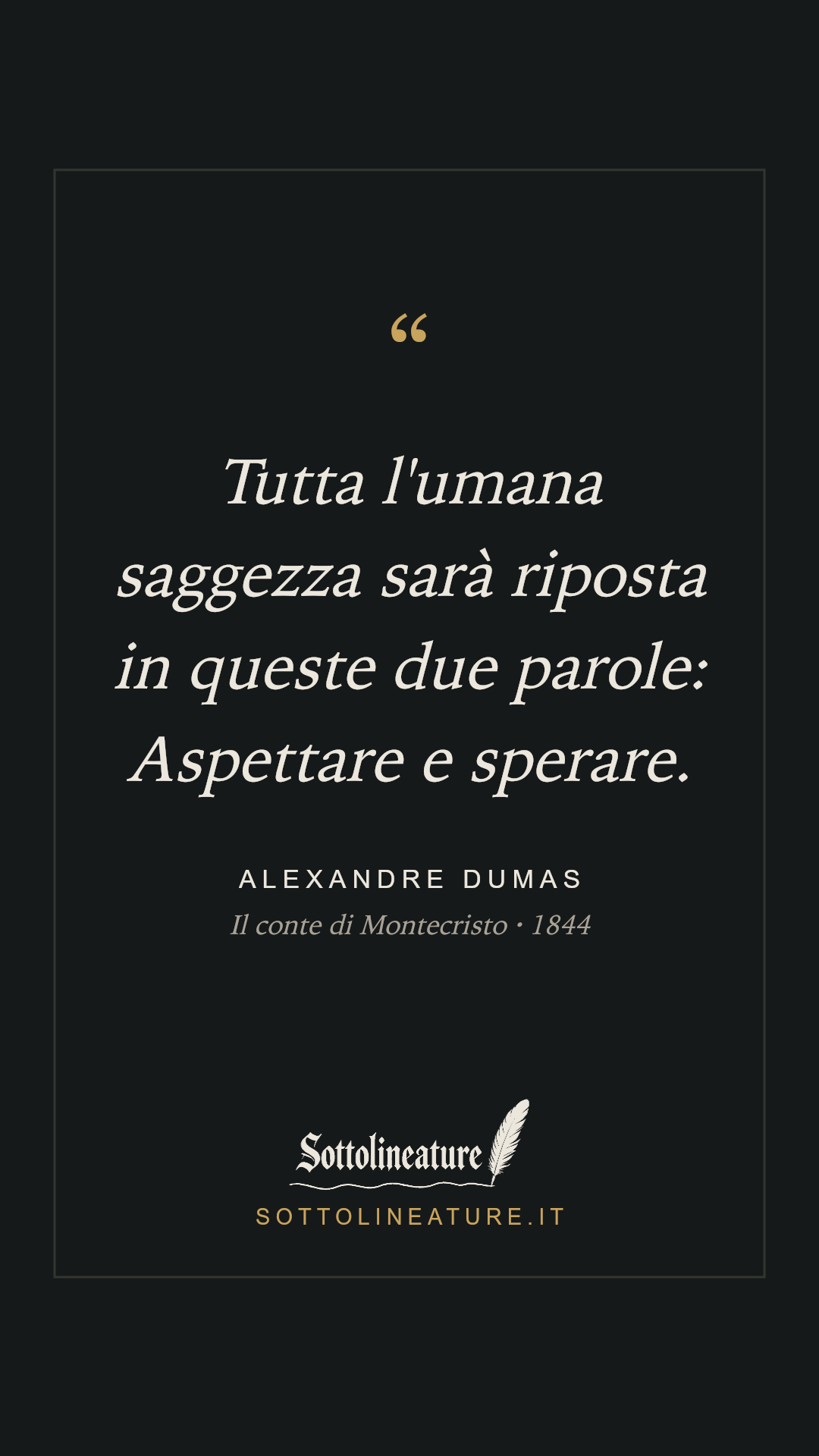 «Tutta l'umana saggezza sarà riposta in queste due parole: Aspettare e sperare.» — Alexandre Dumas, Il conte di Montecristo (1844). Grafica Sottolineature, versione scura.