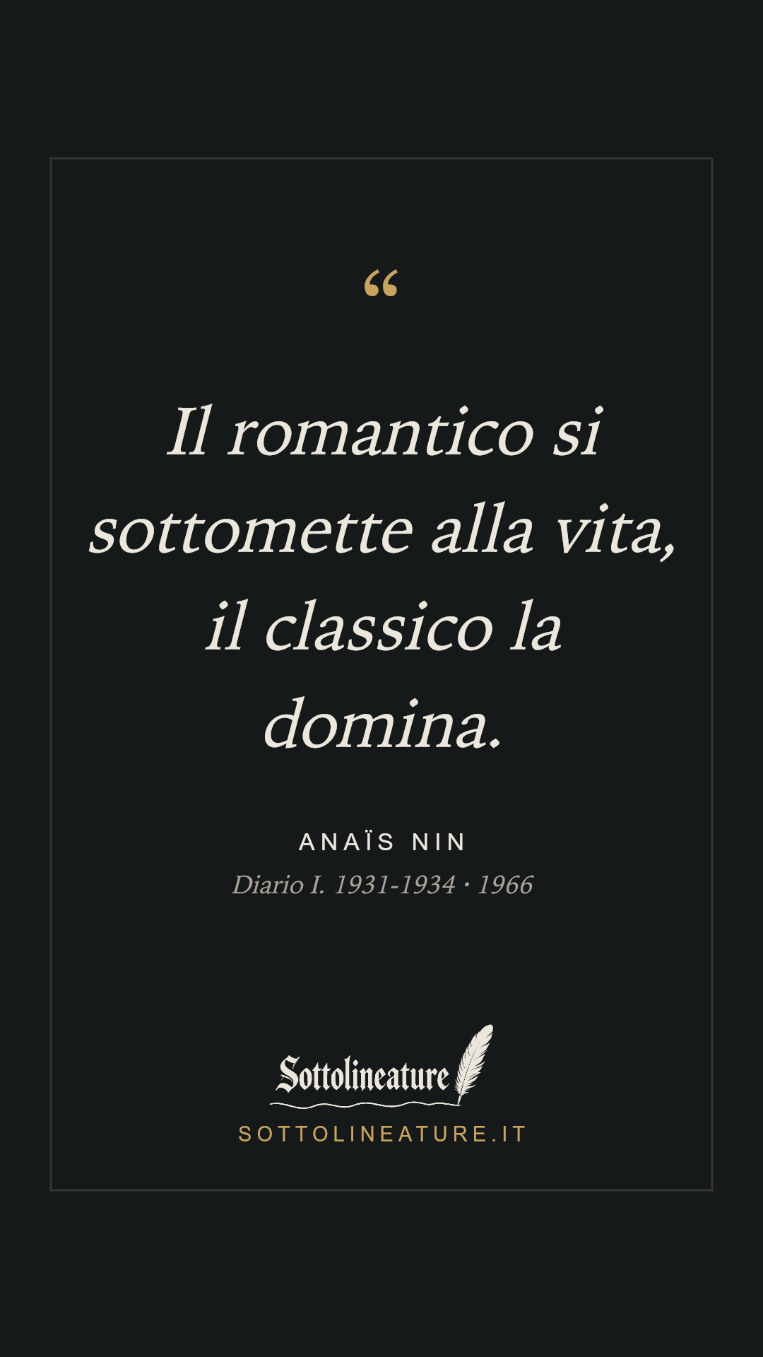 «Il romantico si sottomette alla vita, il classico la domina.» — Anaïs Nin, Diario I. 1931-1934 (1966). Grafica Sottolineature, versione scura.