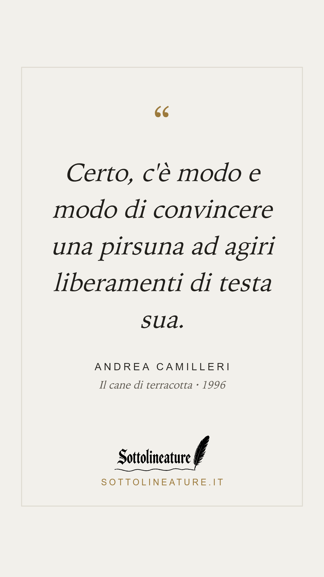 «Certo, c'è modo e modo di convincere una pirsuna ad agiri liberamenti di testa sua.» — Andrea Camilleri, Il cane di terracotta (1996). Grafica Sottolineature, versione chiara.