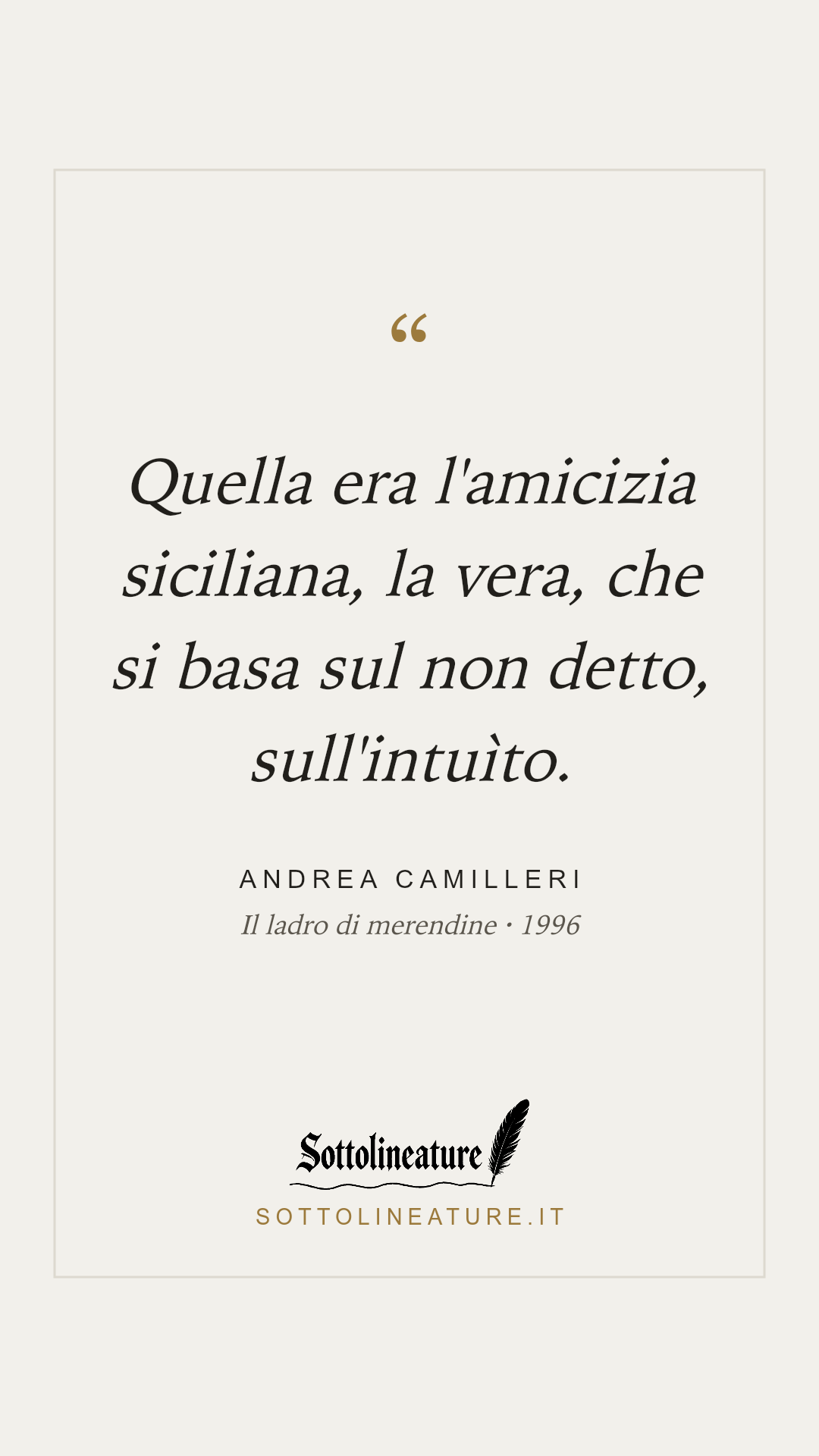 «Quella era l'amicizia siciliana, la vera, che si basa sul non detto, sull'intuìto.» — Andrea Camilleri, Il ladro di merendine (1996). Grafica Sottolineature, versione chiara.
