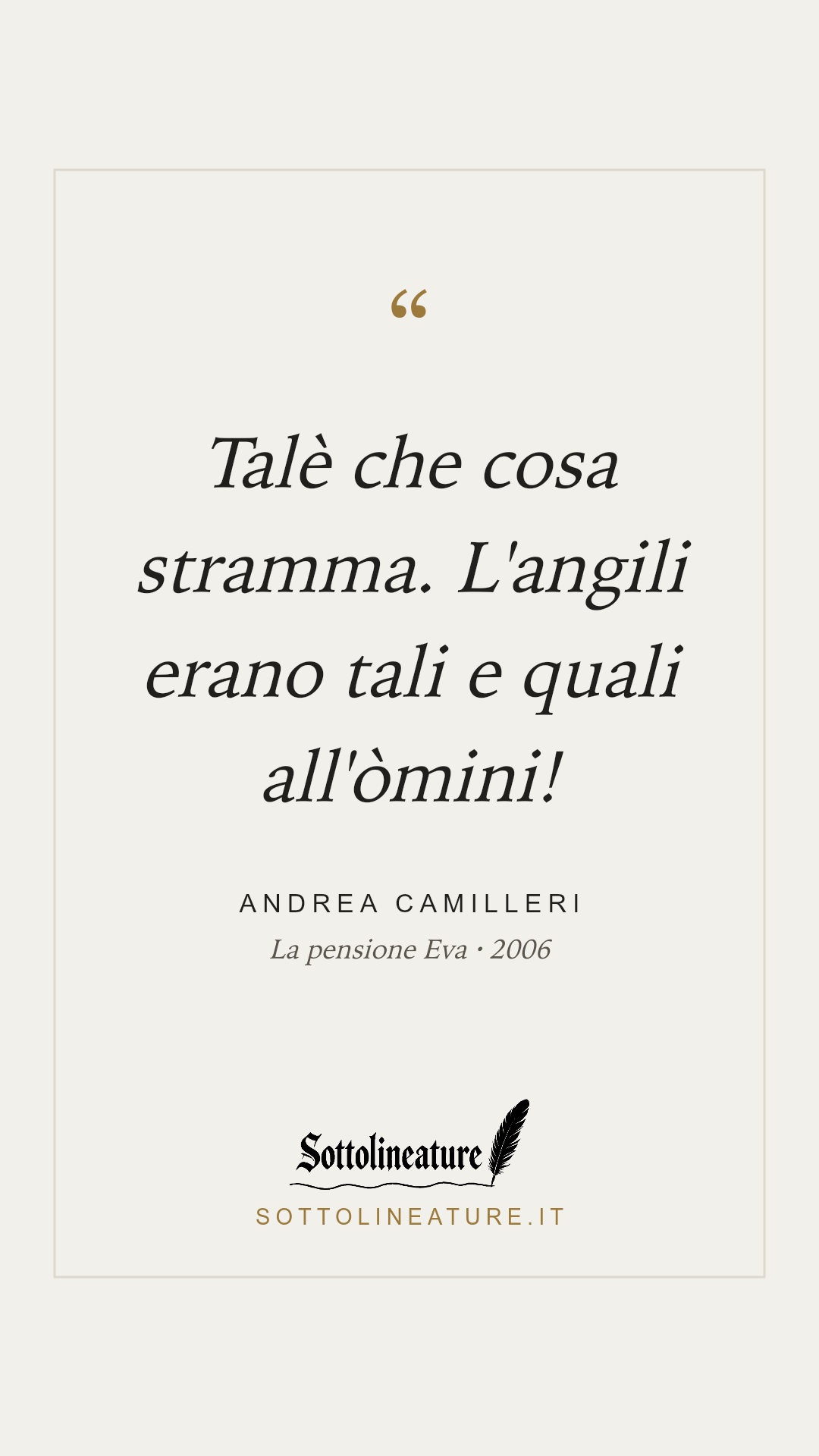 «Talè che cosa stramma. L'angili erano tali e quali all'òmini!» — Andrea Camilleri, La pensione Eva (2006). Grafica Sottolineature, versione chiara.