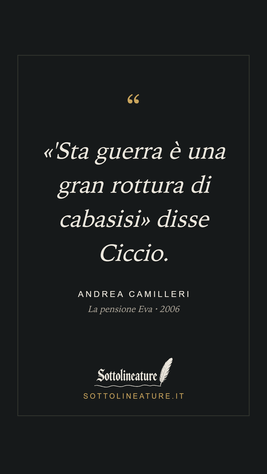 ««'Sta guerra è una gran rottura di cabasisi» disse Ciccio.» — Andrea Camilleri, La pensione Eva (2006). Grafica Sottolineature, versione scura.