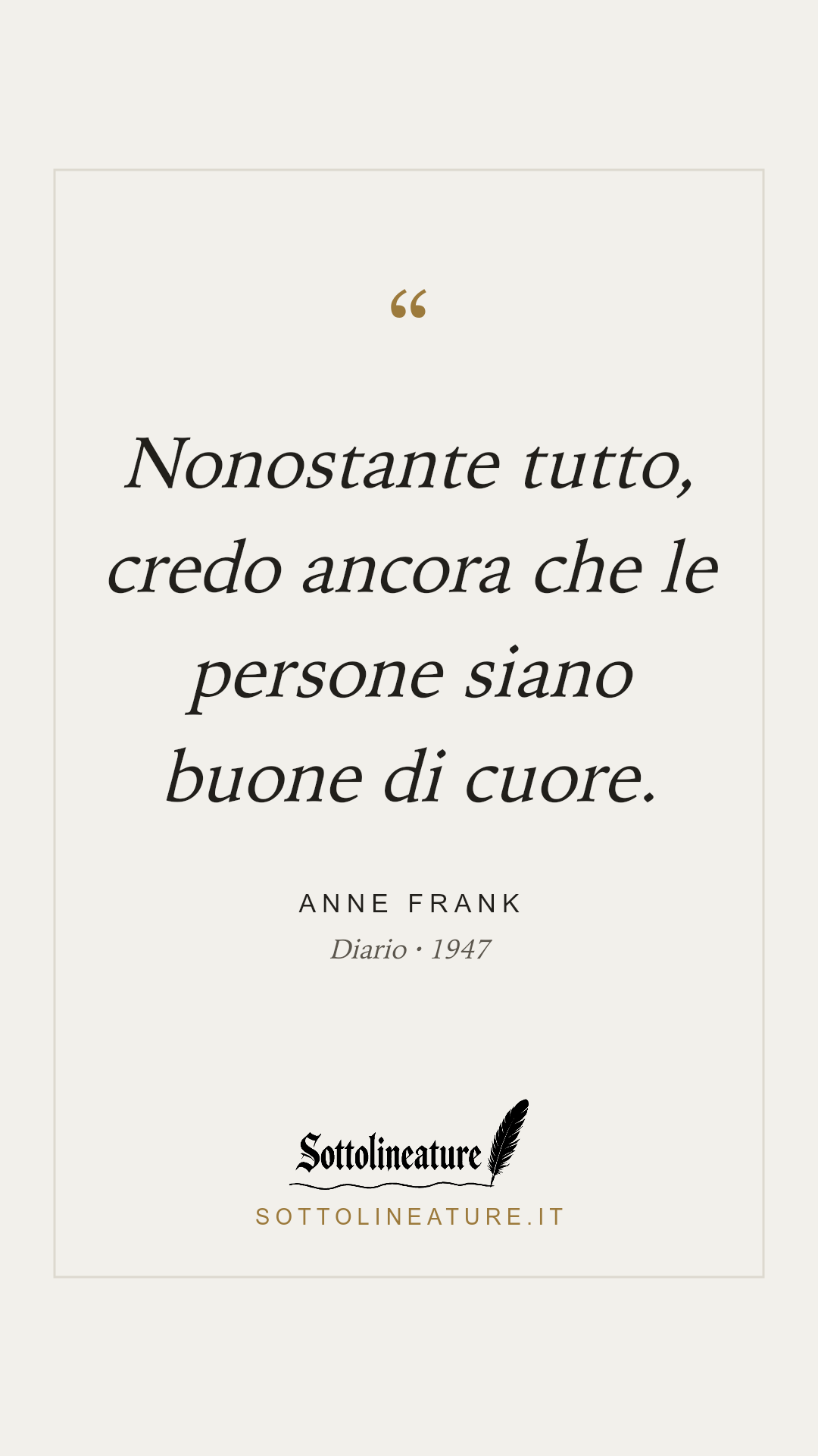 «Nonostante tutto, credo ancora che le persone siano buone di cuore.» — Anne Frank, Diario (1947). Grafica Sottolineature, versione chiara.