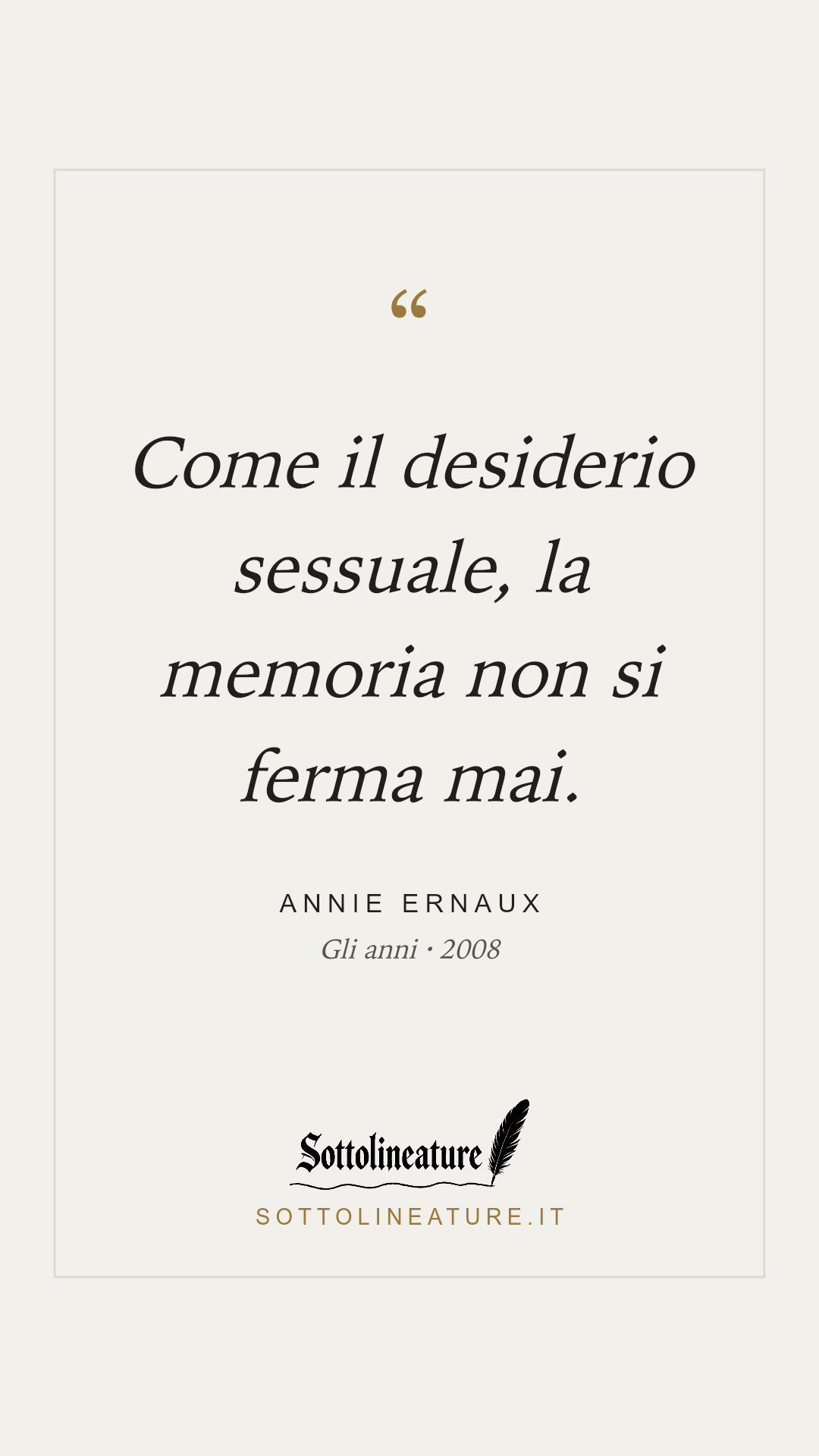 «Come il desiderio sessuale, la memoria non si ferma mai.» — Annie Ernaux, Gli anni (2008). Grafica Sottolineature, versione chiara.