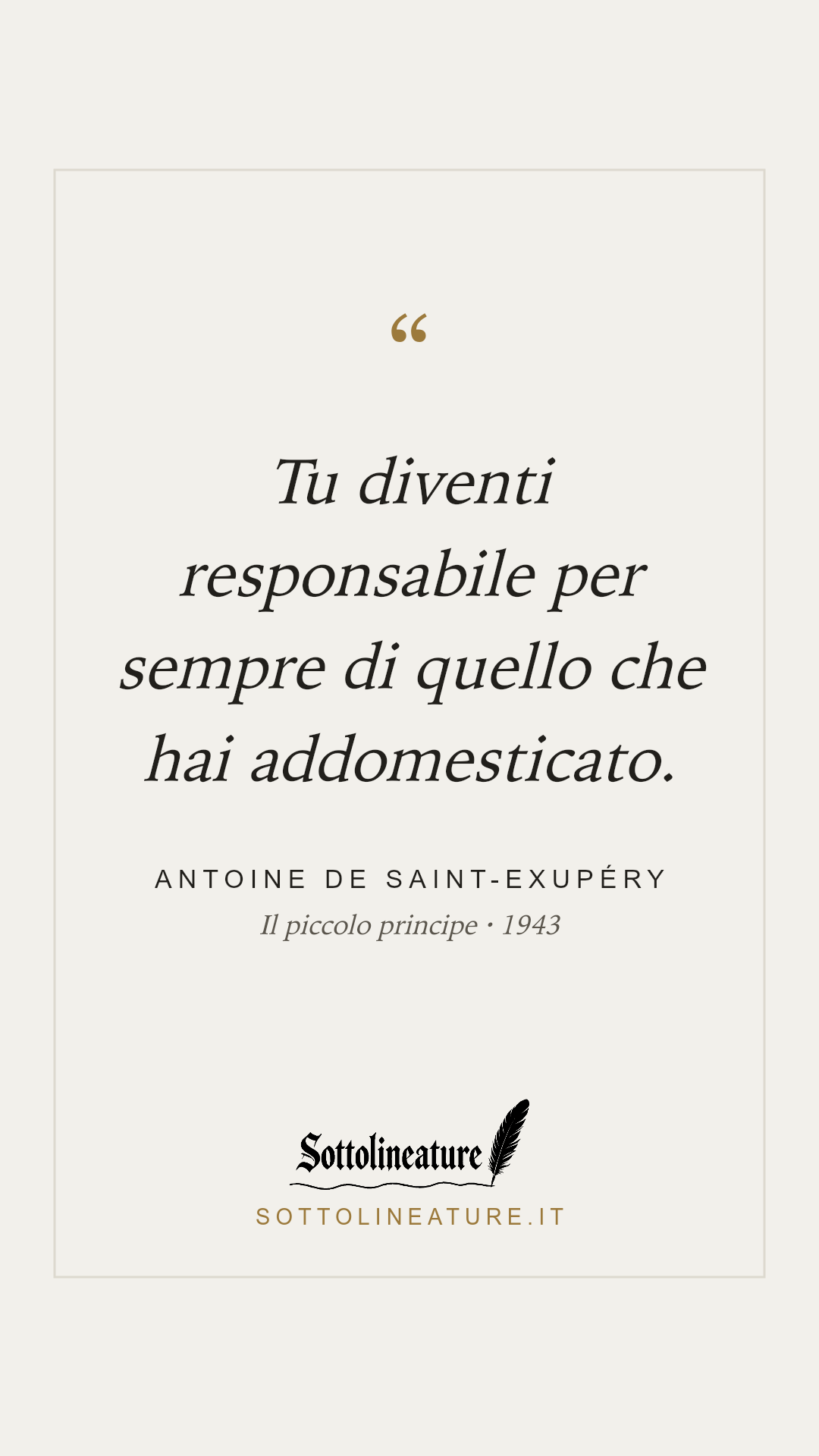 «Tu diventi responsabile per sempre di quello che hai addomesticato.» — Antoine de Saint-Exupéry, Il piccolo principe (1943). Grafica Sottolineature, versione chiara.