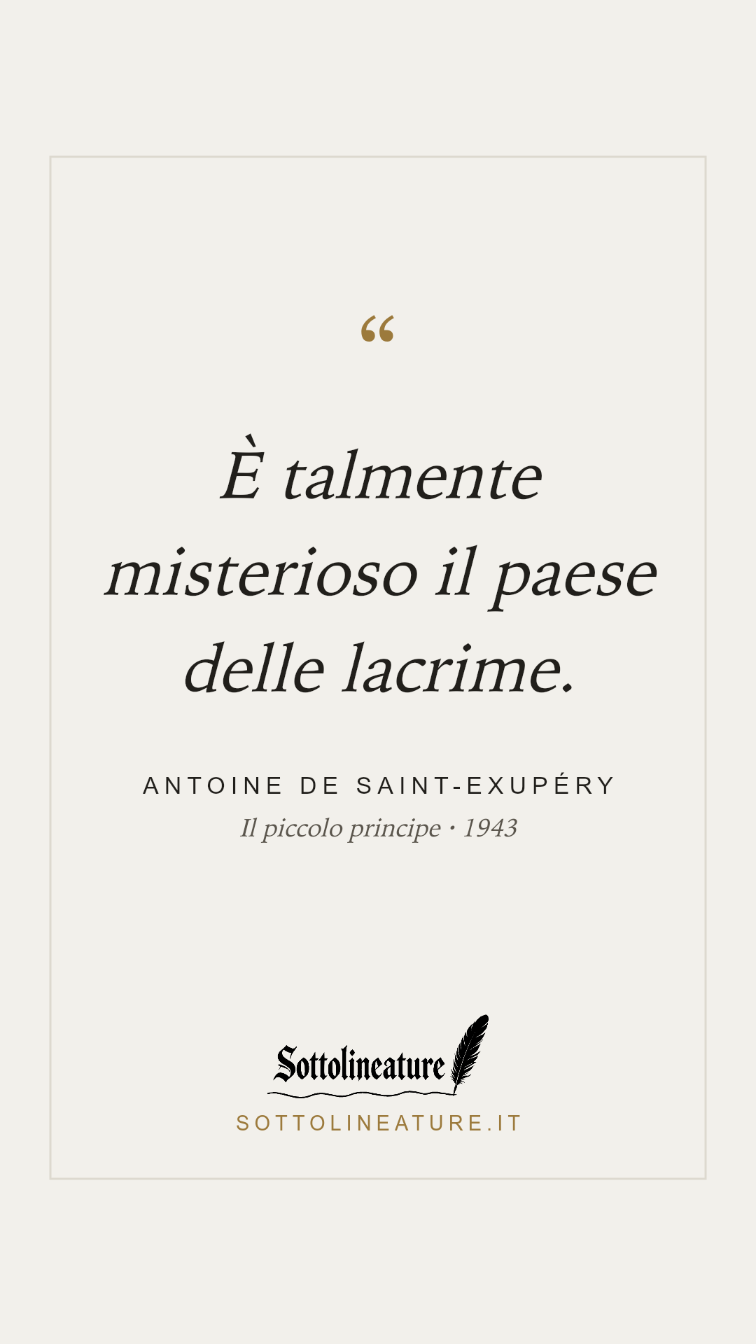 «È talmente misterioso il paese delle lacrime.» — Antoine de Saint-Exupéry, Il piccolo principe (1943). Grafica Sottolineature, versione chiara.