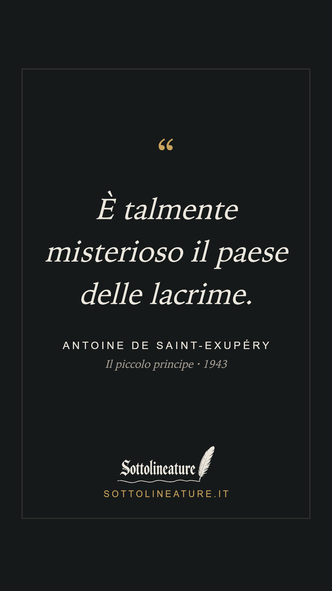 «È talmente misterioso il paese delle lacrime.» — Antoine de Saint-Exupéry, Il piccolo principe (1943). Grafica Sottolineature, versione scura.
