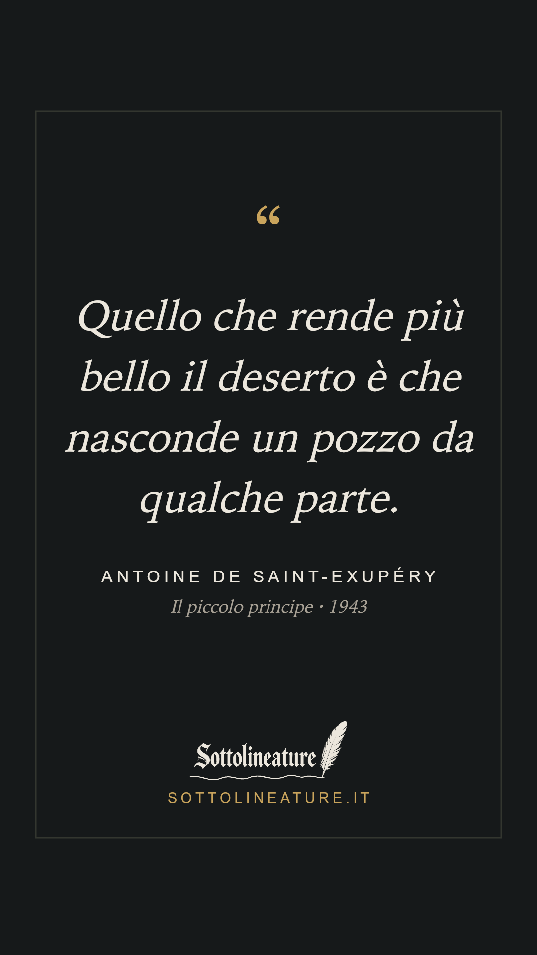 «Quello che rende più bello il deserto è che nasconde un pozzo da qualche parte.» — Antoine de Saint-Exupéry, Il piccolo principe (1943). Grafica Sottolineature, versione scura.