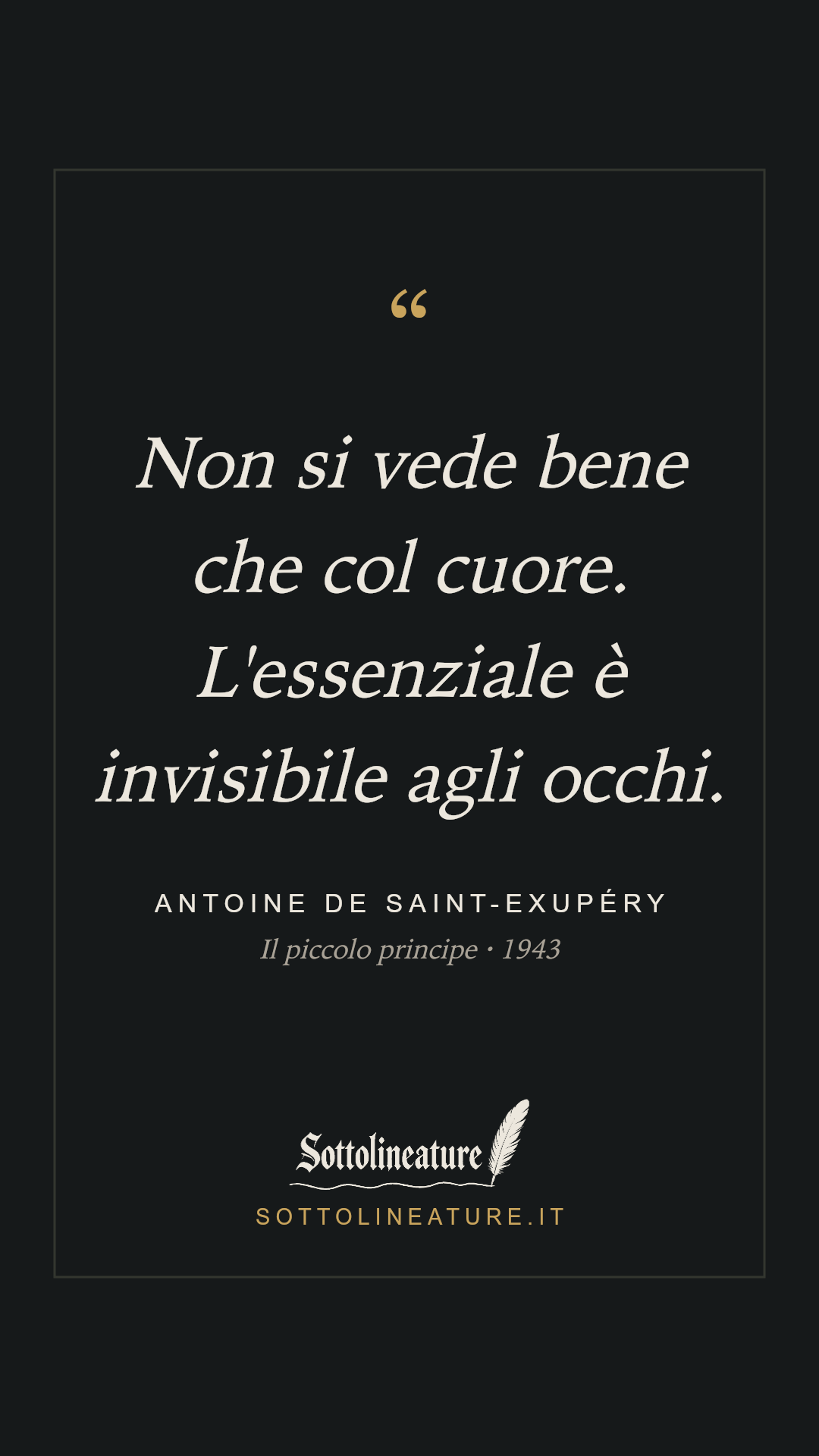 «Non si vede bene che col cuore. L'essenziale è invisibile agli occhi.» — Antoine de Saint-Exupéry, Il piccolo principe (1943). Grafica Sottolineature, versione scura.