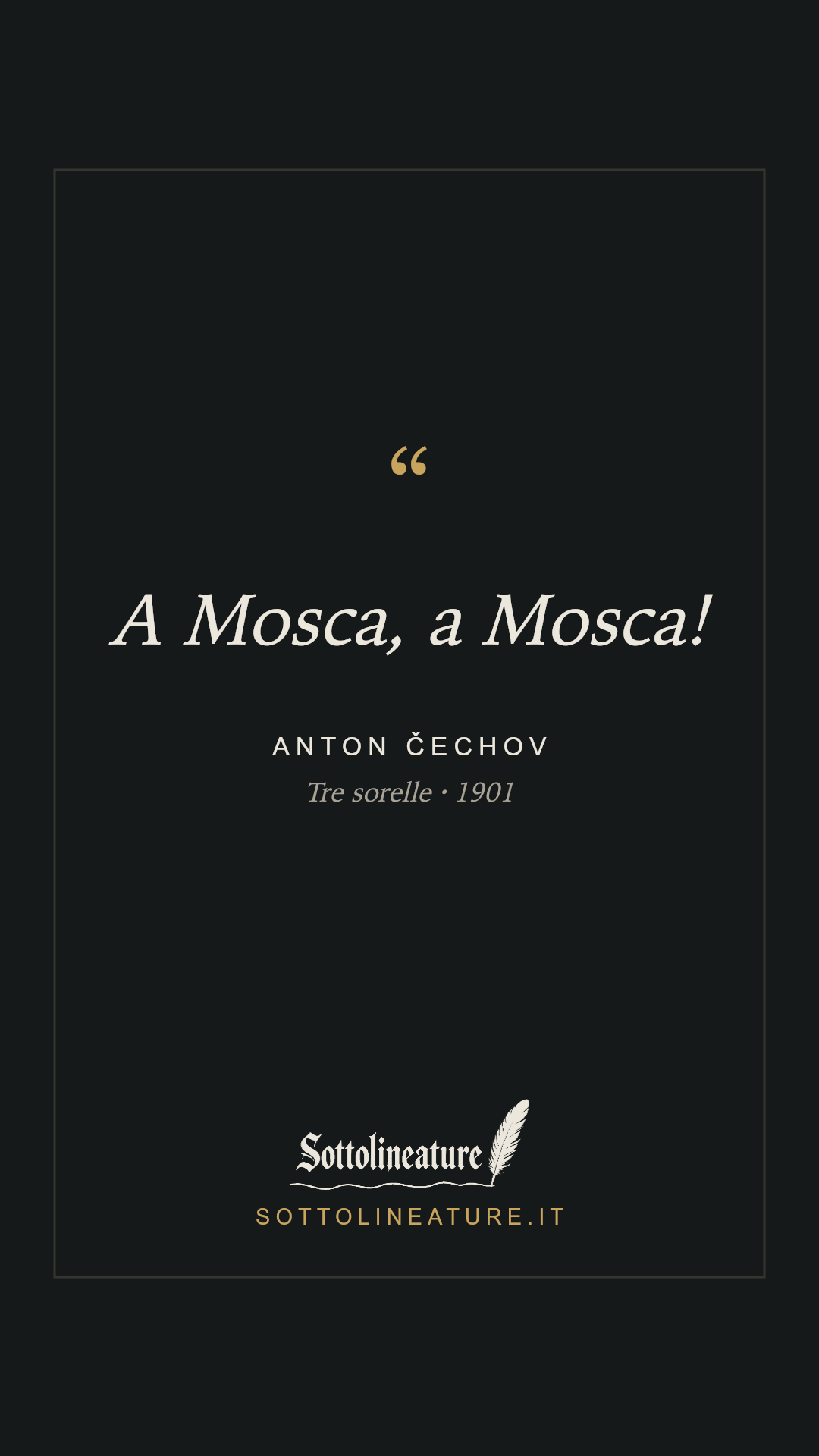 «A Mosca, a Mosca!» — Anton Čechov, Tre sorelle (1901). Grafica Sottolineature, versione scura.