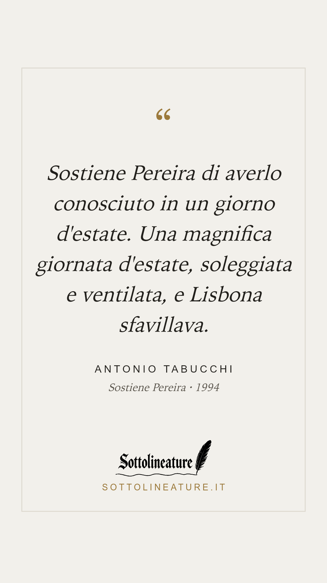 «Sostiene Pereira di averlo conosciuto in un giorno d'estate. Una magnifica giornata d'estate, soleggiata e ventilata, e Lisbona sfavillava.» — Antonio Tabucchi, Sostiene Pereira (1994). Grafica Sottolineature, versione chiara.
