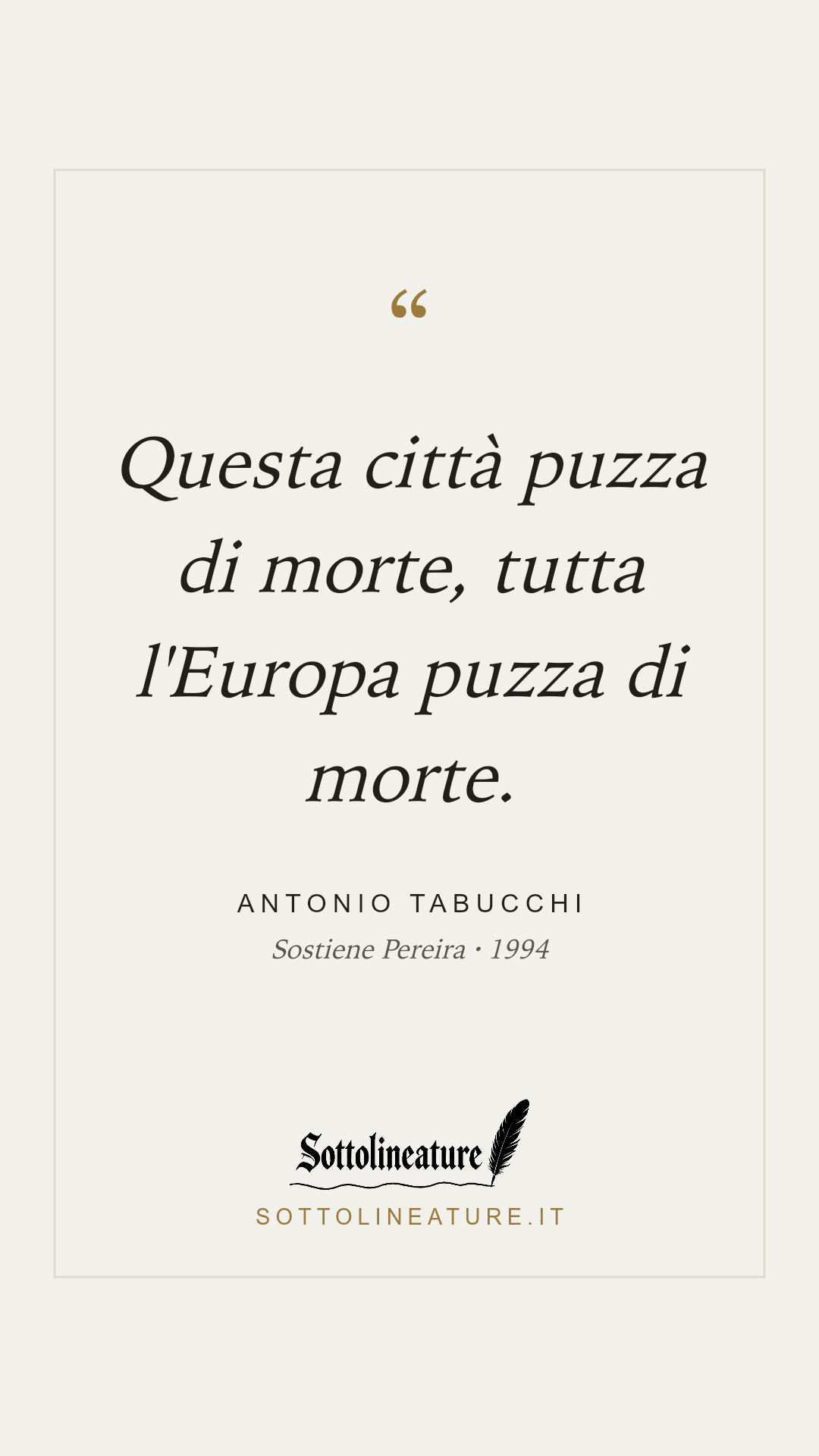 «Questa città puzza di morte, tutta l'Europa puzza di morte.» — Antonio Tabucchi, Sostiene Pereira (1994). Grafica Sottolineature, versione chiara.