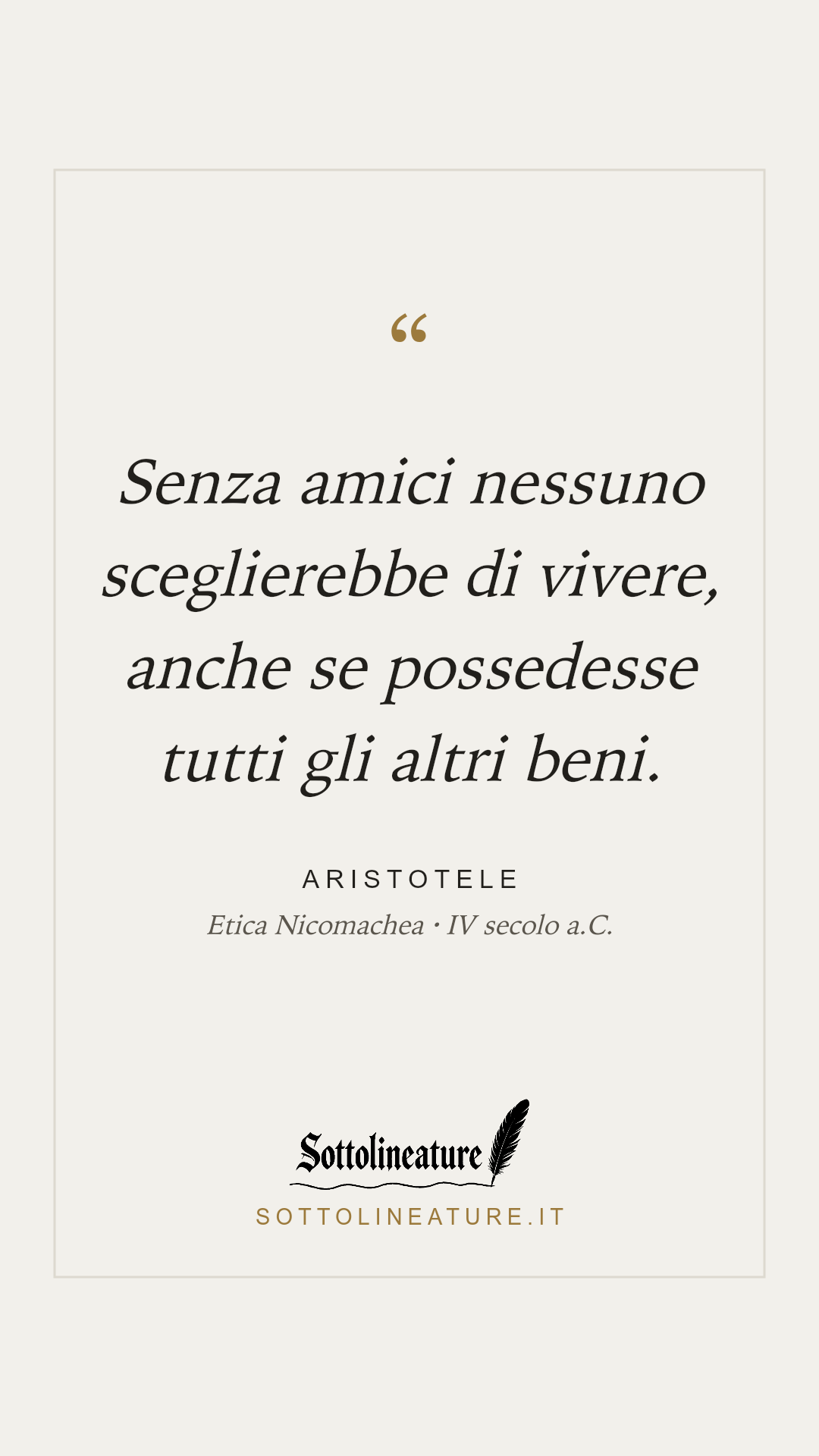 «Senza amici nessuno sceglierebbe di vivere, anche se possedesse tutti gli altri beni.» — Aristotele, Etica Nicomachea (IV secolo a.C.). Grafica Sottolineature, versione chiara.