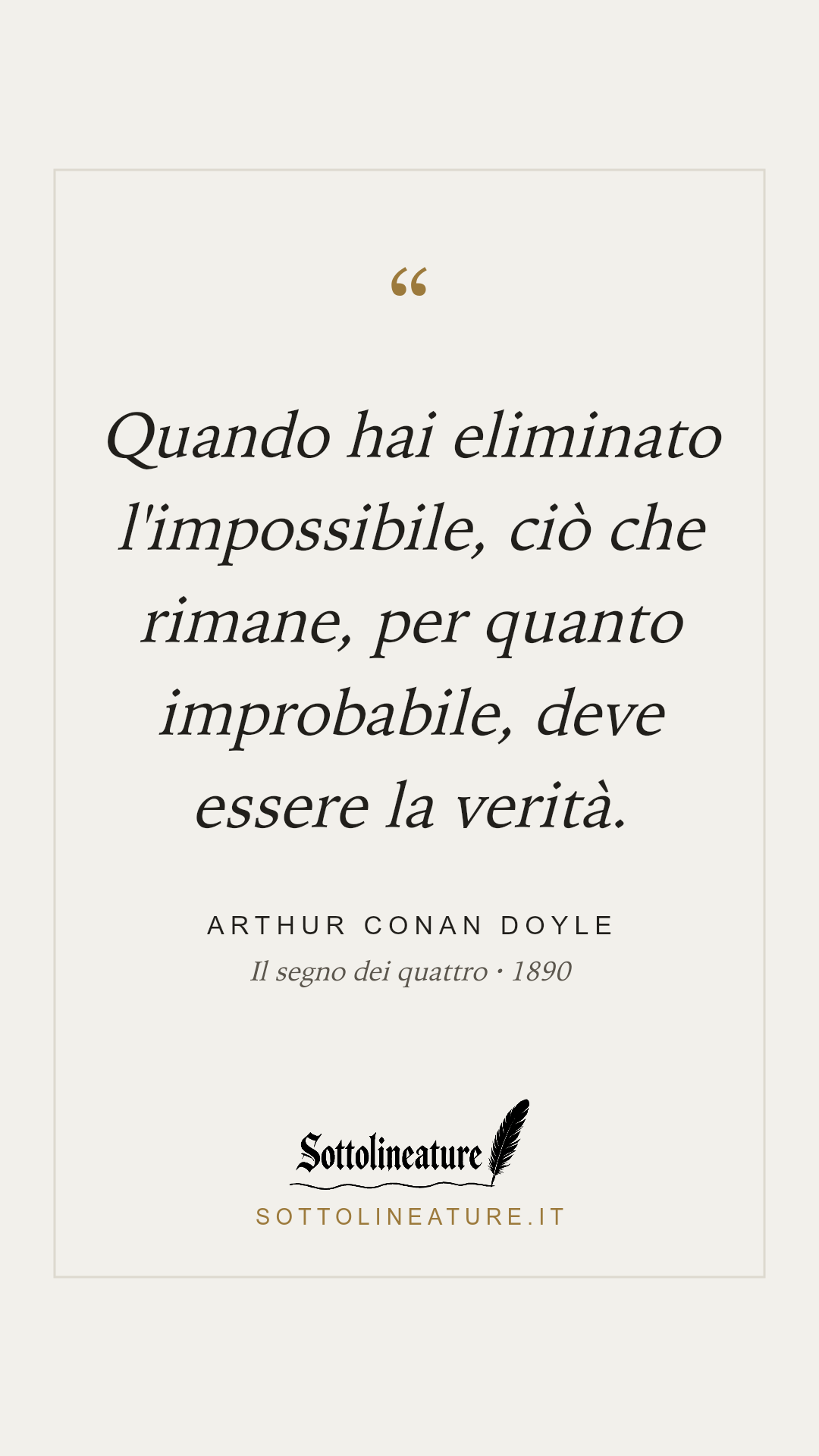 «Quando hai eliminato l'impossibile, ciò che rimane, per quanto improbabile, deve essere la verità.» — Arthur Conan Doyle, Il segno dei quattro (1890). Grafica Sottolineature, versione chiara.