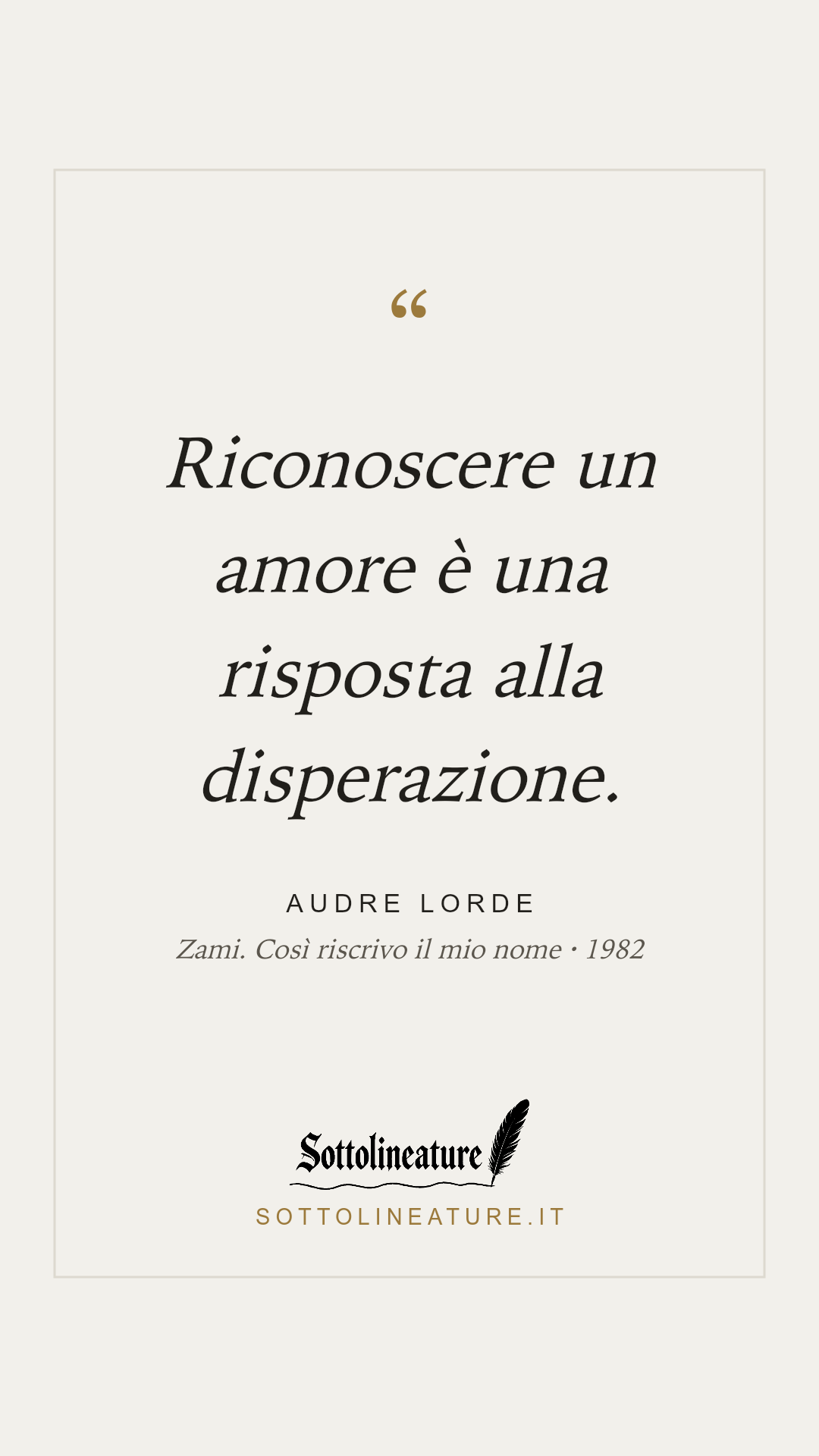 «Riconoscere un amore è una risposta alla disperazione.» — Audre Lorde, Zami. Così riscrivo il mio nome (1982). Grafica Sottolineature, versione chiara.