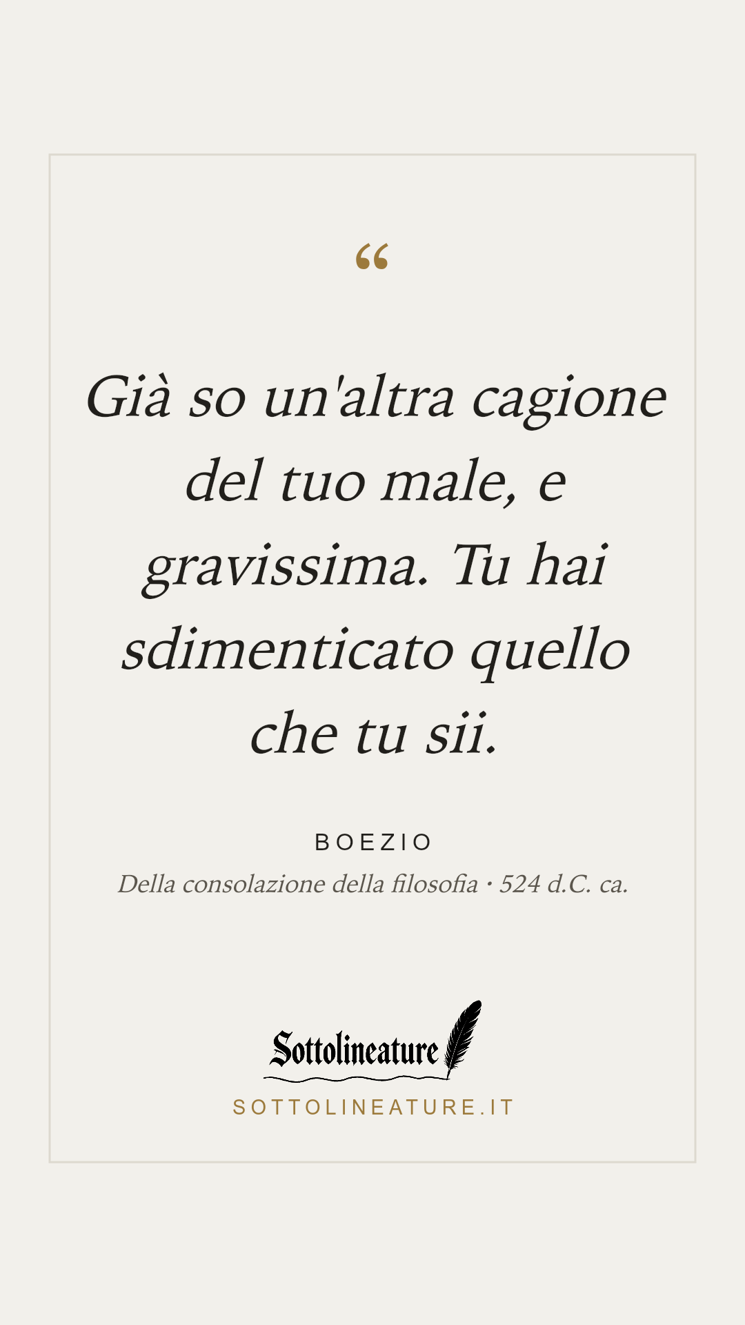 «Già so un'altra cagione del tuo male, e gravissima. Tu hai sdimenticato quello che tu sii.» — Boezio, Della consolazione della filosofia (524 d.C. ca.). Grafica Sottolineature, versione chiara.