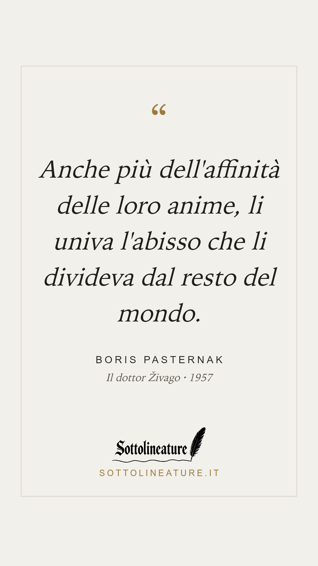 «Anche più dell'affinità delle loro anime, li univa l'abisso che li divideva dal resto del mondo.» — Boris Pasternak, Il dottor Živago (1957). Grafica Sottolineature, versione chiara.