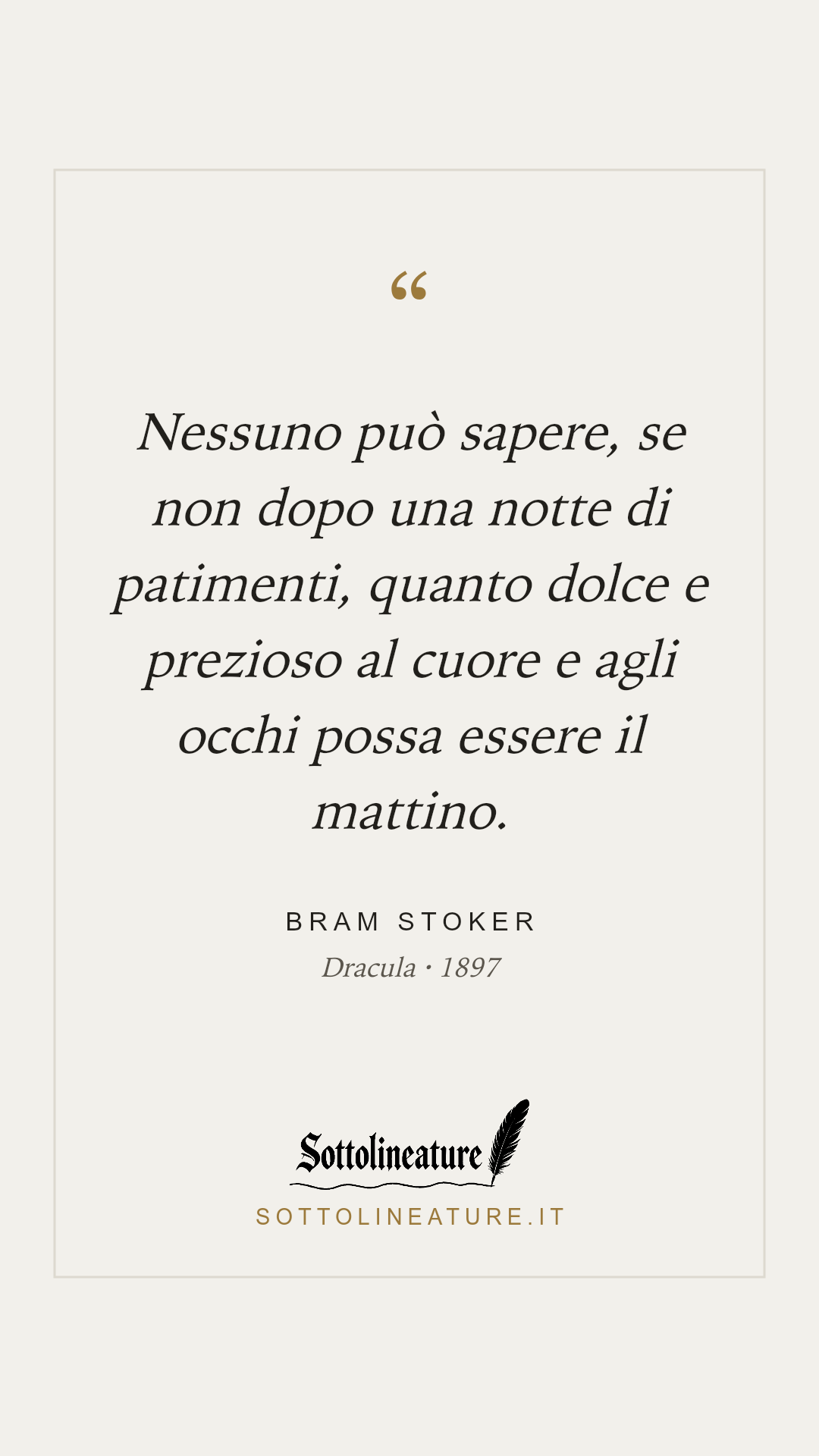 «Nessuno può sapere, se non dopo una notte di patimenti, quanto dolce e prezioso al cuore e agli occhi possa essere il mattino.» — Bram Stoker, Dracula (1897). Grafica Sottolineature, versione chiara.