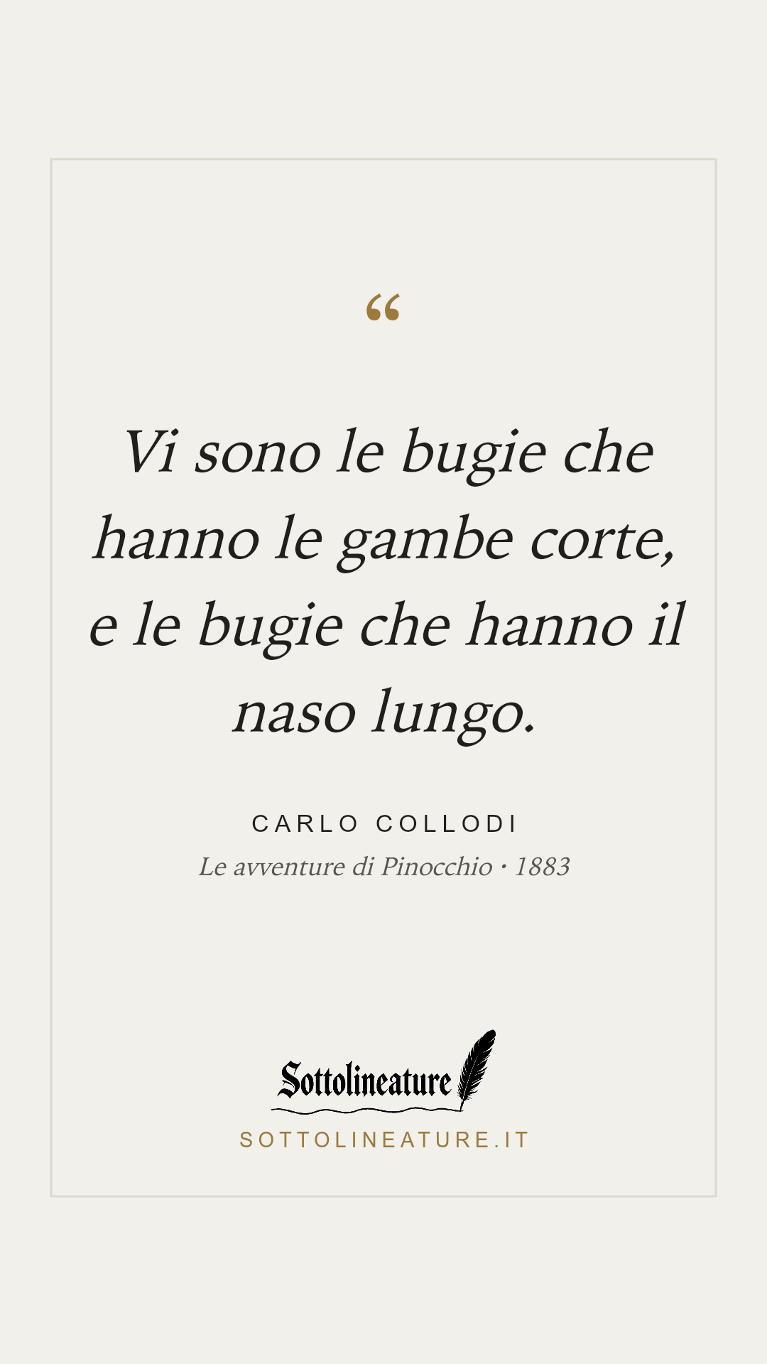 «Vi sono le bugie che hanno le gambe corte, e le bugie che hanno il naso lungo.» — Carlo Collodi, Le avventure di Pinocchio (1883). Grafica Sottolineature, versione chiara.