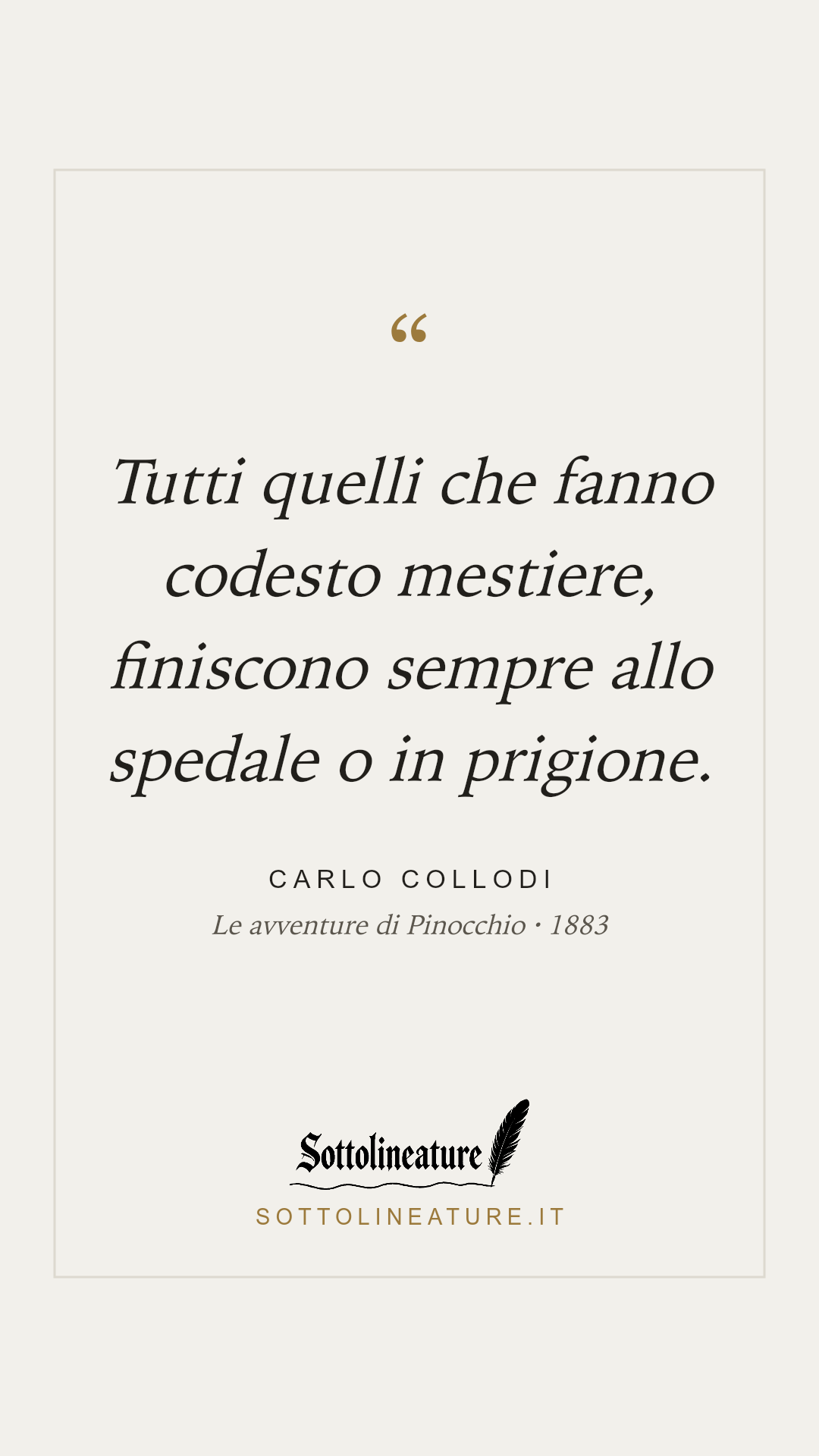 «Tutti quelli che fanno codesto mestiere, finiscono sempre allo spedale o in prigione.» — Carlo Collodi, Le avventure di Pinocchio (1883). Grafica Sottolineature, versione chiara.
