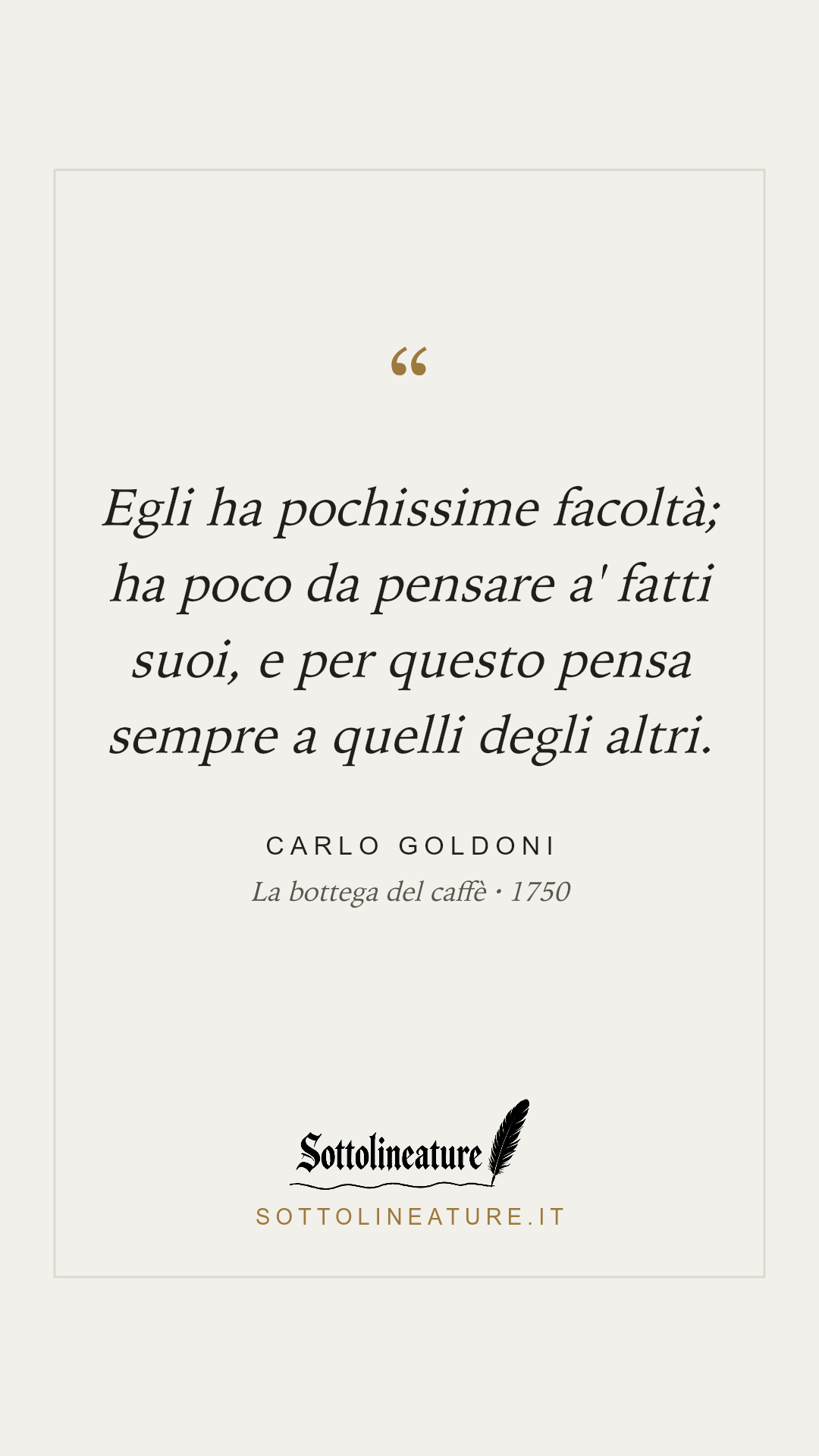 «Egli ha pochissime facoltà; ha poco da pensare a' fatti suoi, e per questo pensa sempre a quelli degli altri.» — Carlo Goldoni, La bottega del caffè (1750). Grafica Sottolineature, versione chiara.