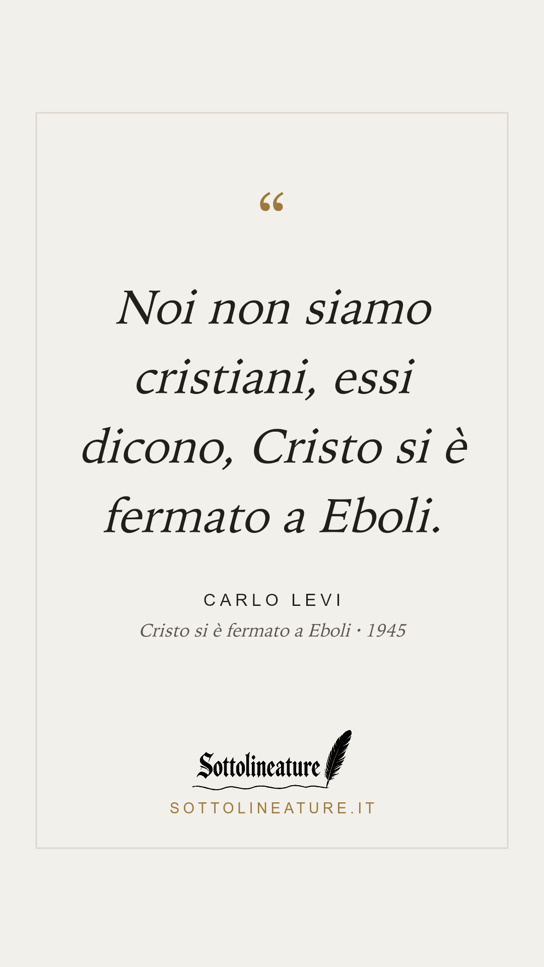 «Noi non siamo cristiani, essi dicono, Cristo si è fermato a Eboli.» — Carlo Levi, Cristo si è fermato a Eboli (1945). Grafica Sottolineature, versione chiara.