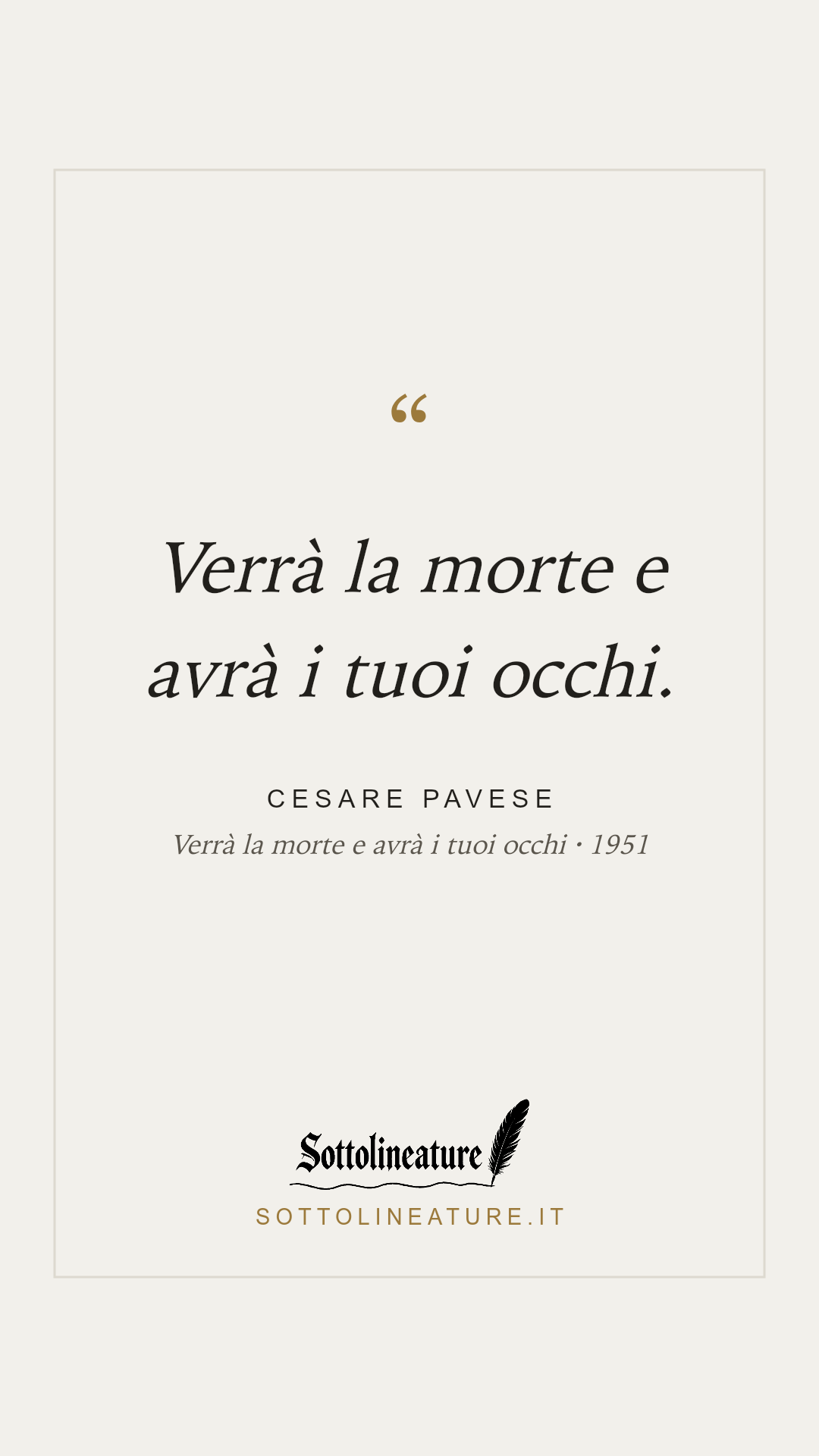 «Verrà la morte e avrà i tuoi occhi.» — Cesare Pavese, Verrà la morte e avrà i tuoi occhi (1951). Grafica Sottolineature, versione chiara.