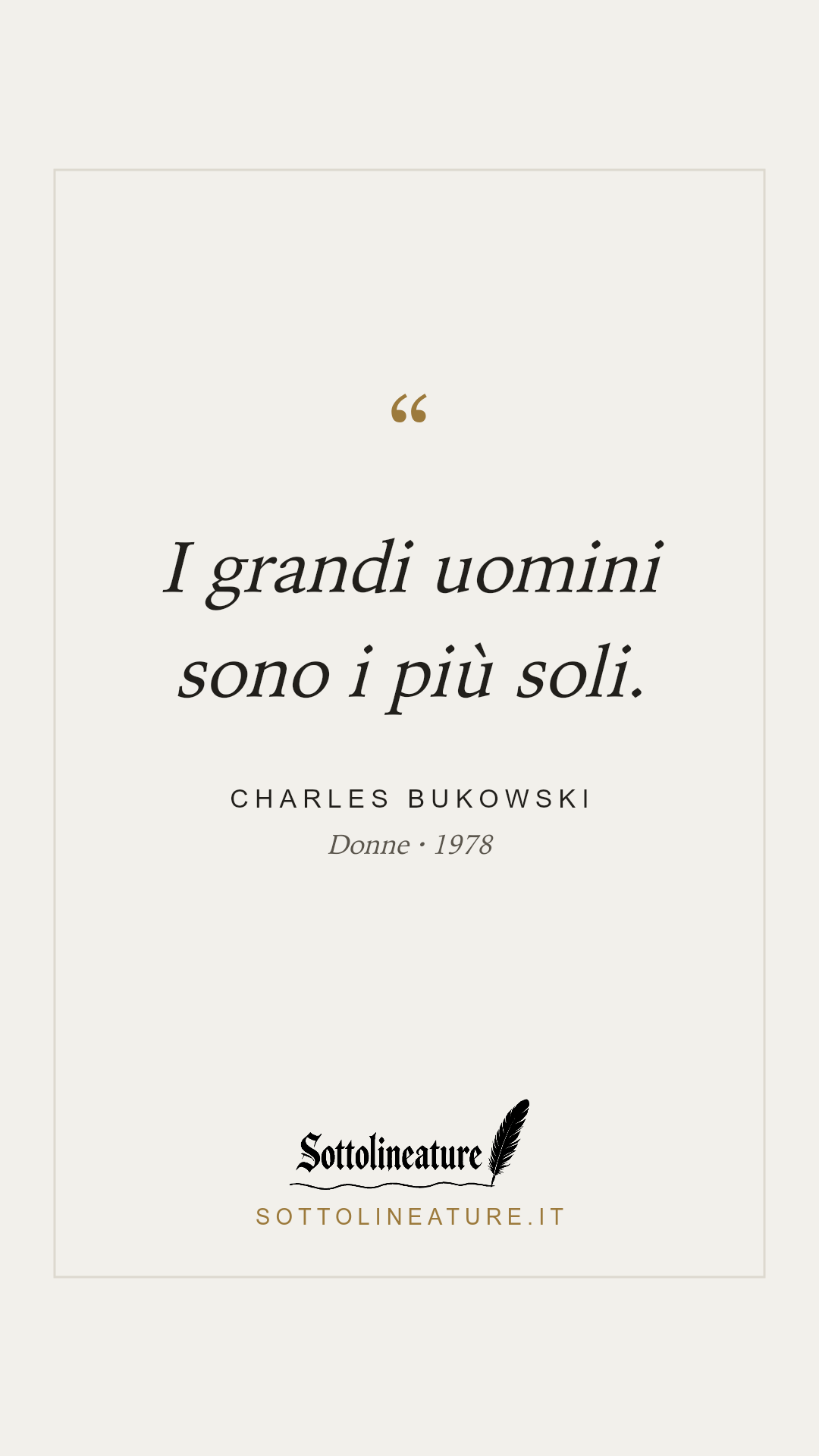 «I grandi uomini sono i più soli.» — Charles Bukowski, Donne (1978). Grafica Sottolineature, versione chiara.