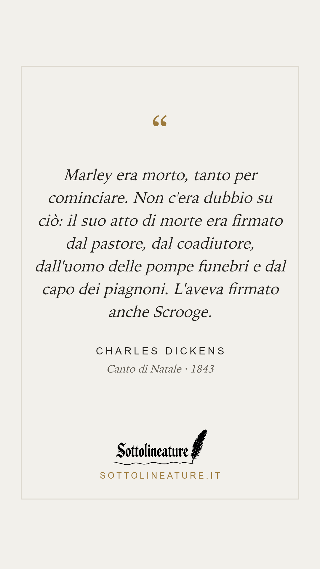 «Marley era morto, tanto per cominciare. Non c'era dubbio su ciò: il suo atto di morte era firmato dal pastore, dal coadiutore, dall'uomo delle pompe funebri e dal capo dei piagnoni. L'aveva firmato anche Scrooge.» — Charles Dickens, Canto di Natale (1843). Grafica Sottolineature, versione chiara.