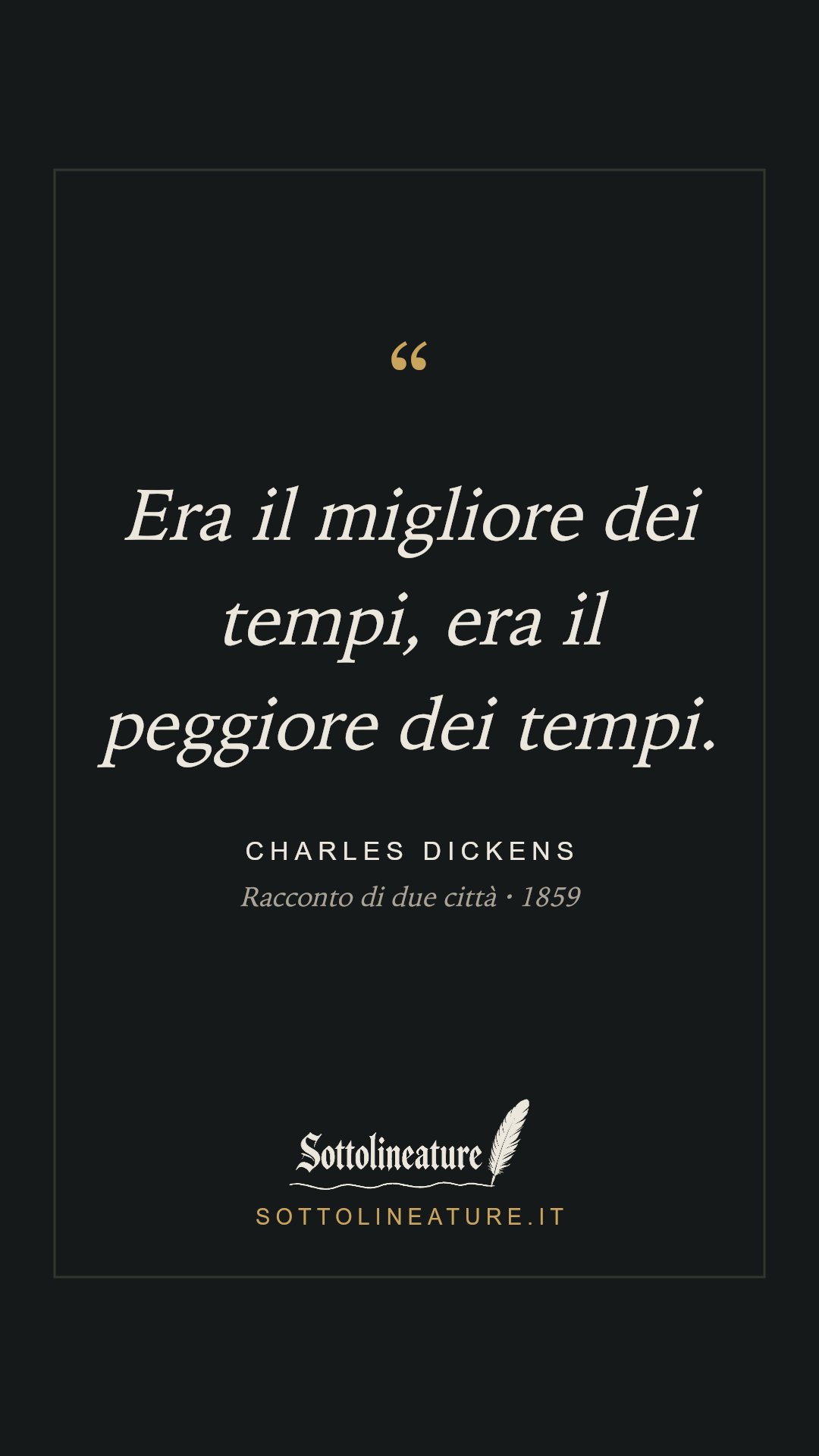 «Era il migliore dei tempi, era il peggiore dei tempi.» — Charles Dickens, Racconto di due città (1859). Grafica Sottolineature, versione scura.