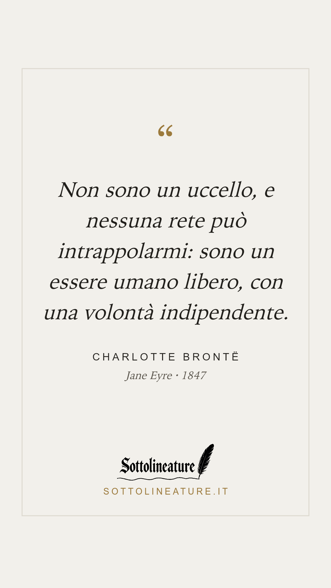 «Non sono un uccello, e nessuna rete può intrappolarmi: sono un essere umano libero, con una volontà indipendente.» — Charlotte Brontë, Jane Eyre (1847). Grafica Sottolineature, versione chiara.