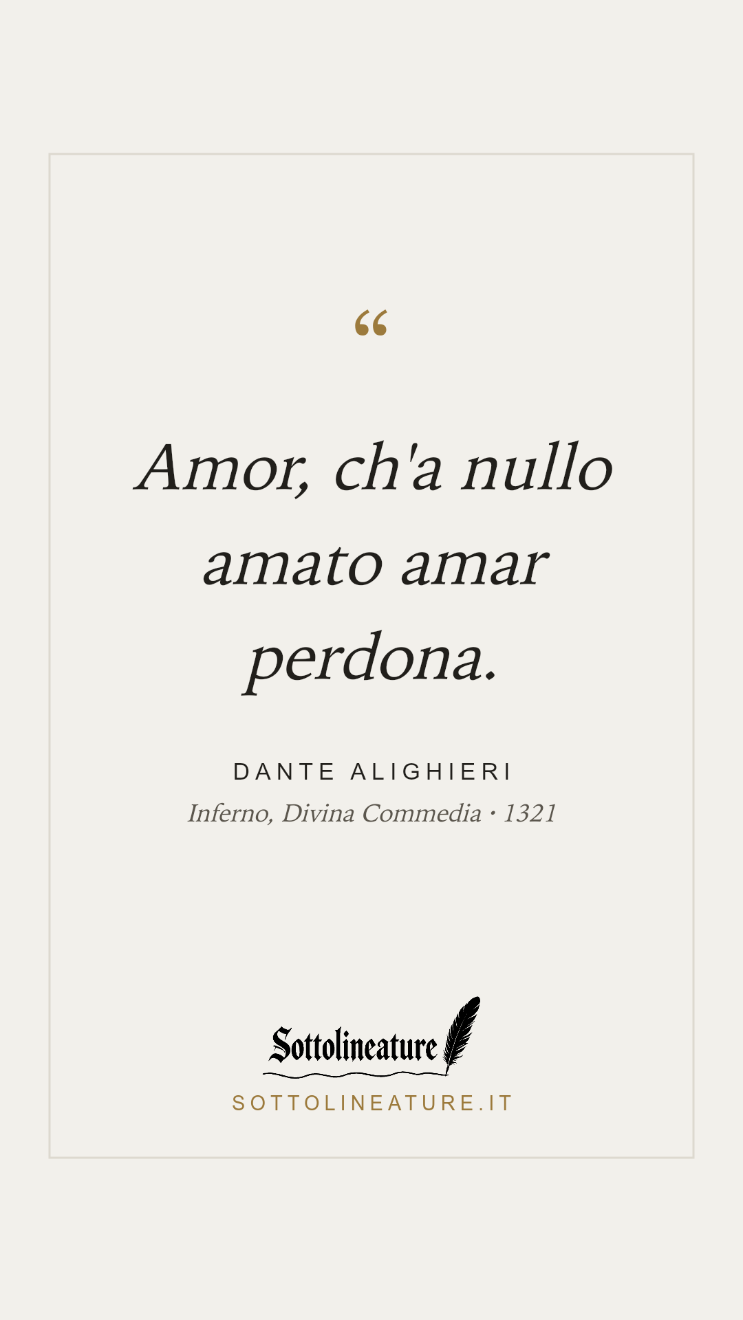 «Amor, ch'a nullo amato amar perdona.» — Dante Alighieri, Inferno, Divina Commedia (1321). Grafica Sottolineature, versione chiara.