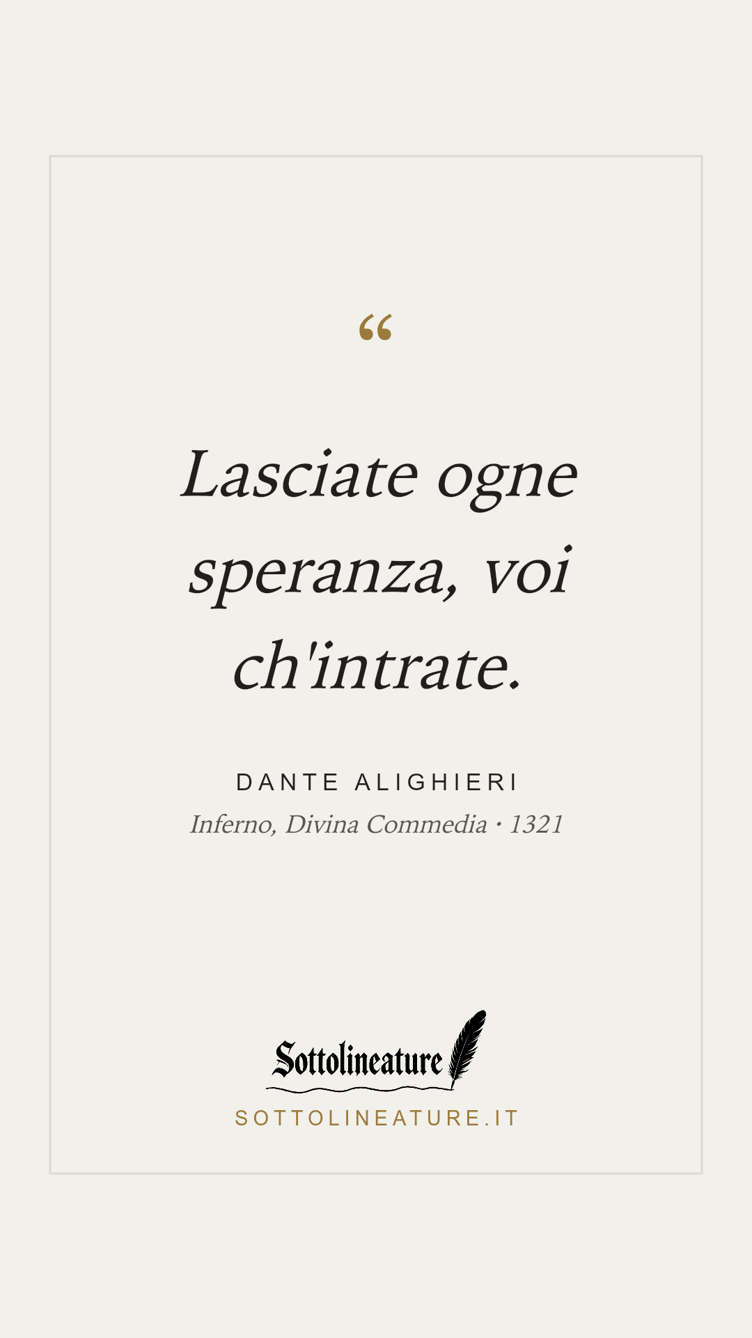 «Lasciate ogne speranza, voi ch'intrate.» — Dante Alighieri, Inferno, Divina Commedia (1321). Grafica Sottolineature, versione chiara.