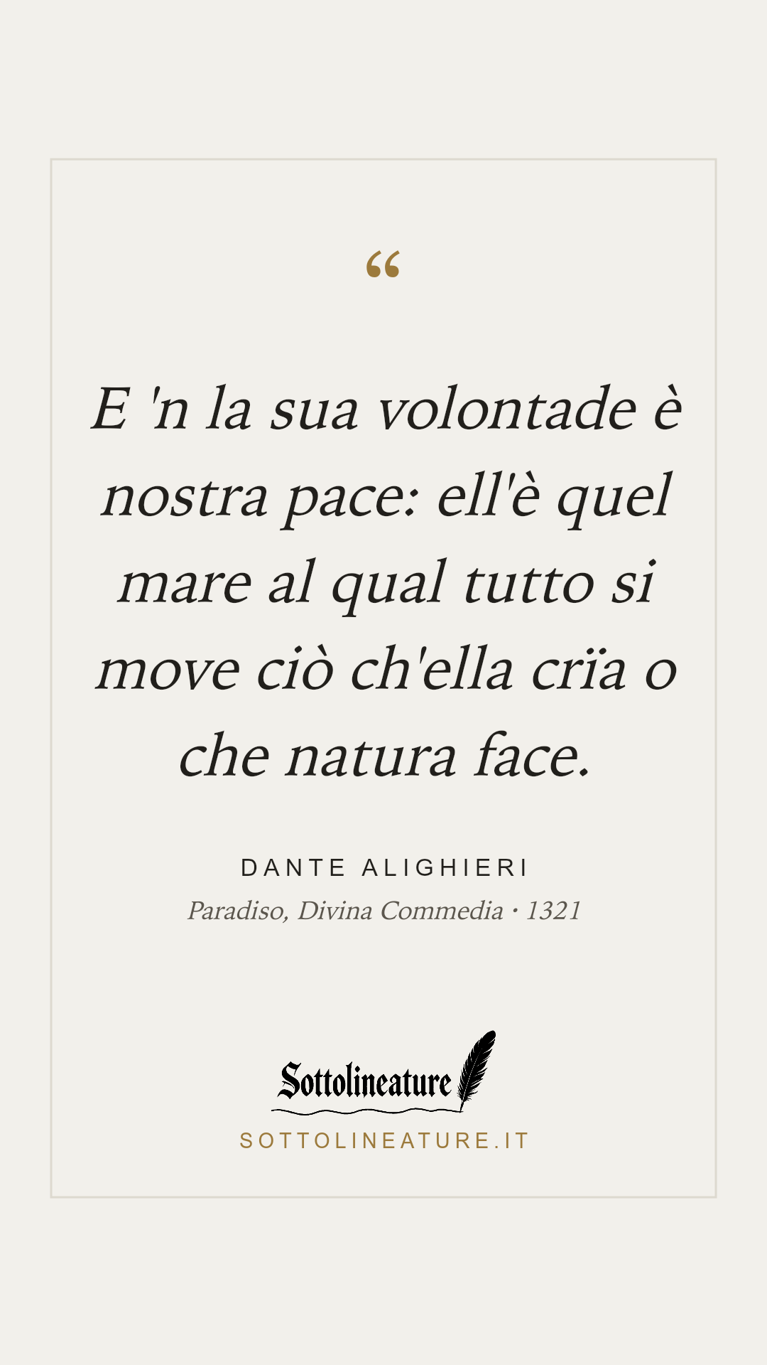 «E 'n la sua volontade è nostra pace: ell'è quel mare al qual tutto si move ciò ch'ella crïa o che natura face.» — Dante Alighieri, Paradiso, Divina Commedia (1321). Grafica Sottolineature, versione chiara.
