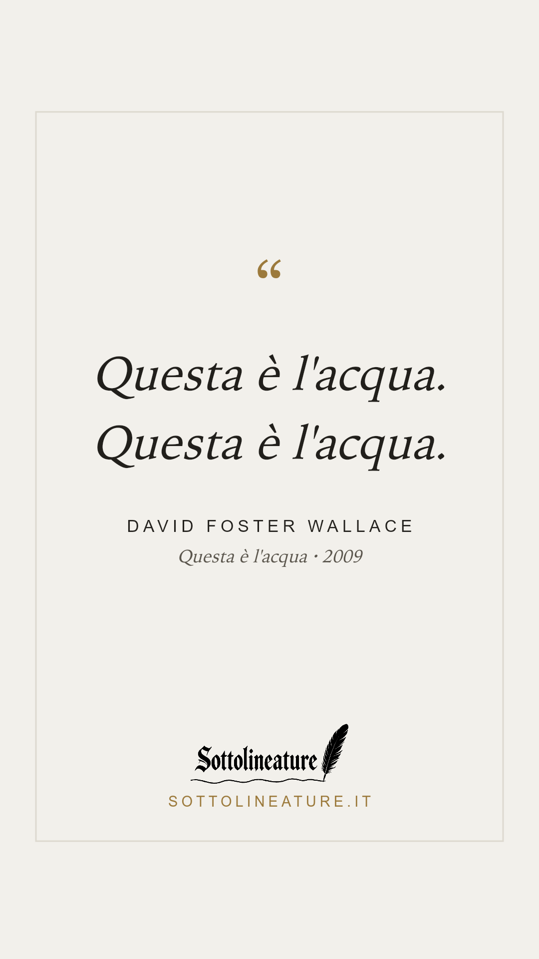 «Questa è l'acqua. Questa è l'acqua.» — David Foster Wallace, Questa è l'acqua (2009). Grafica Sottolineature, versione chiara.
