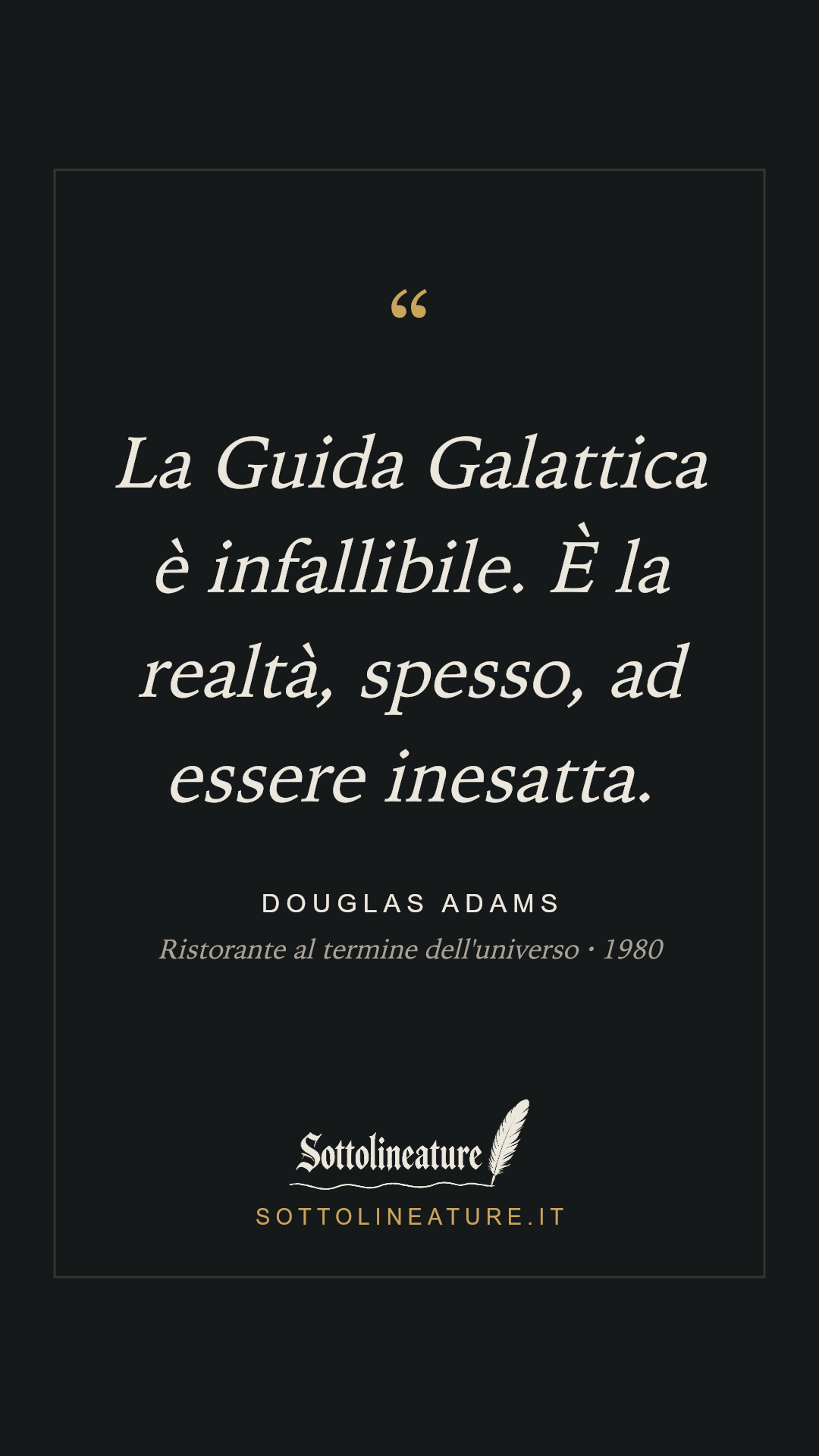 «La Guida Galattica è infallibile. È la realtà, spesso, ad essere inesatta.» — Douglas Adams, Ristorante al termine dell'universo (1980). Grafica Sottolineature, versione scura.