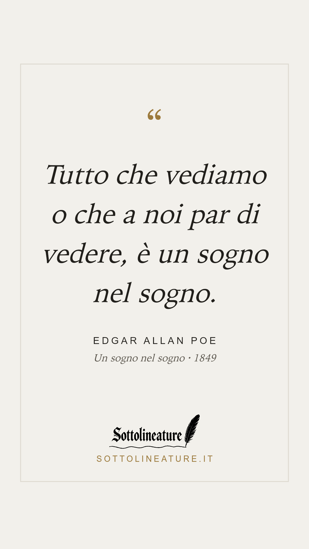 «Tutto che vediamo o che a noi par di vedere, è un sogno nel sogno.» — Edgar Allan Poe, Un sogno nel sogno (1849). Grafica Sottolineature, versione chiara.