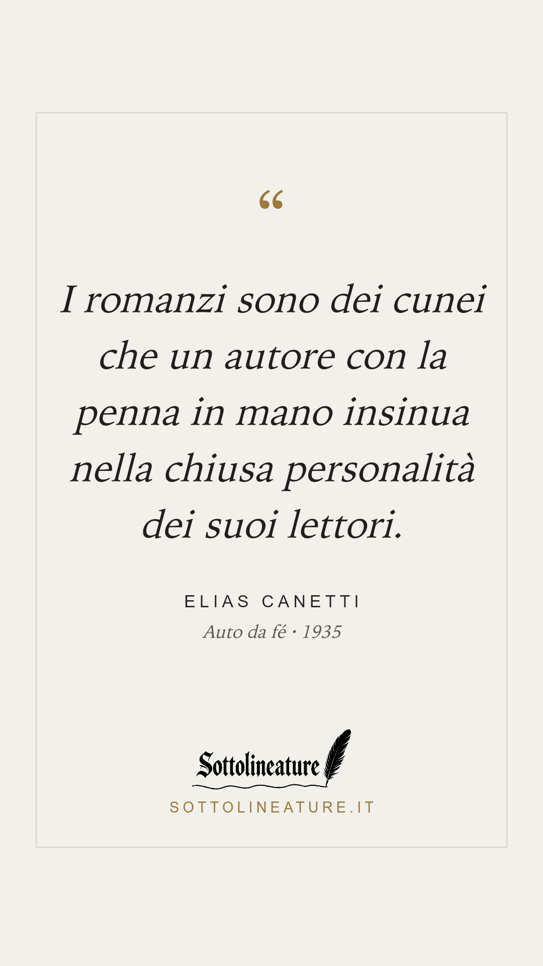 «I romanzi sono dei cunei che un autore con la penna in mano insinua nella chiusa personalità dei suoi lettori.» — Elias Canetti, Auto da fé (1935). Grafica Sottolineature, versione chiara.